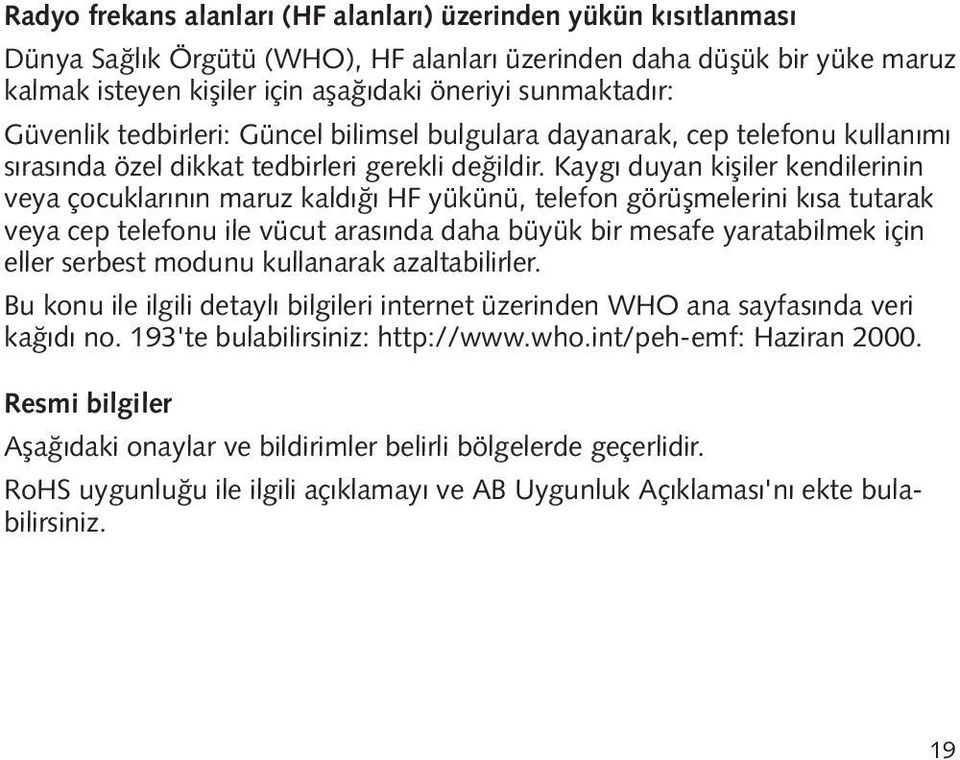 Kaygı duyan kişiler kendilerinin veya çocuklarının maruz kaldığı HF yükünü, telefon görüşmelerini kısa tutarak veya cep telefonu ile vücut arasında daha büyük bir mesafe yaratabilmek için eller