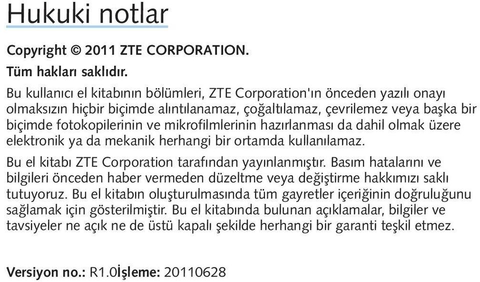 mikrofilmlerinin hazırlanması da dahil olmak üzere elektronik ya da mekanik herhangi bir ortamda kullanılamaz. Bu el kitabı ZTE Corporation tarafından yayınlanmıştır.