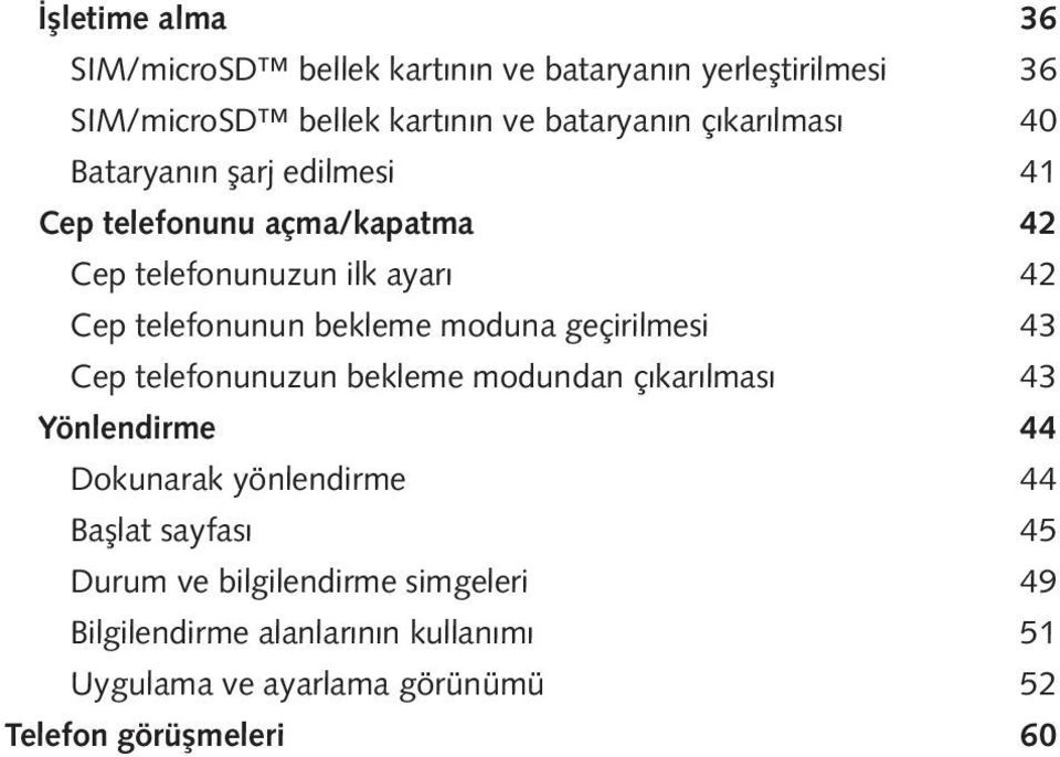 bekleme moduna geçirilmesi 43 Cep telefonunuzun bekleme modundan çıkarılması 43 Yönlendirme 44 Dokunarak yönlendirme 44 Başlat