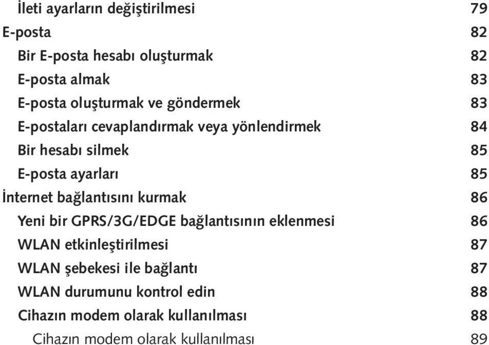 bağlantısını kurmak 86 Yeni bir GPRS/3G/EDGE bağlantısının eklenmesi 86 WLAN etkinleştirilmesi 87 WLAN şebekesi