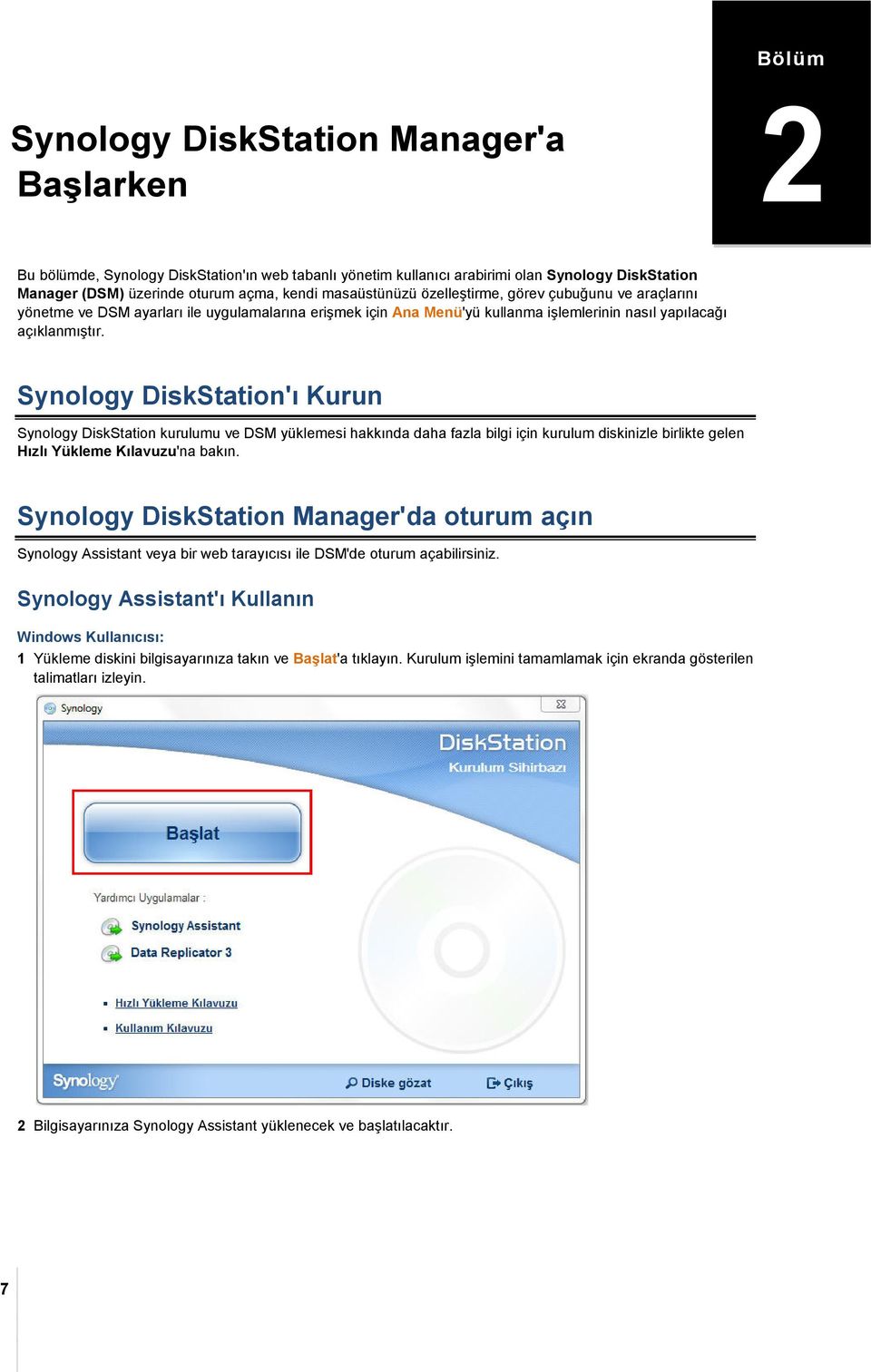 Synology DiskStation'ı Kurun Synology DiskStation kurulumu ve DSM yüklemesi hakkında daha fazla bilgi için kurulum diskinizle birlikte gelen Hızlı Yükleme Kılavuzu'na bakın.