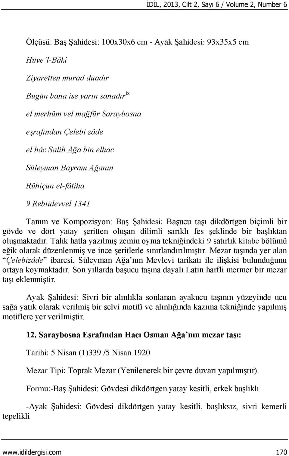 ve dört yatay şeritten oluşan dilimli sarıklı fes şeklinde bir başlıktan oluşmaktadır.