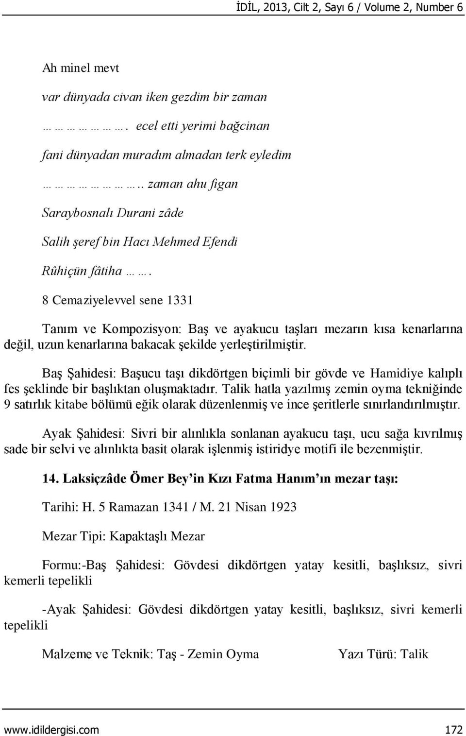 8 Cemaziyelevvel sene 1331 Tanım ve Kompozisyon: Baş ve ayakucu taşları mezarın kısa kenarlarına değil, uzun kenarlarına bakacak şekilde yerleştirilmiştir.