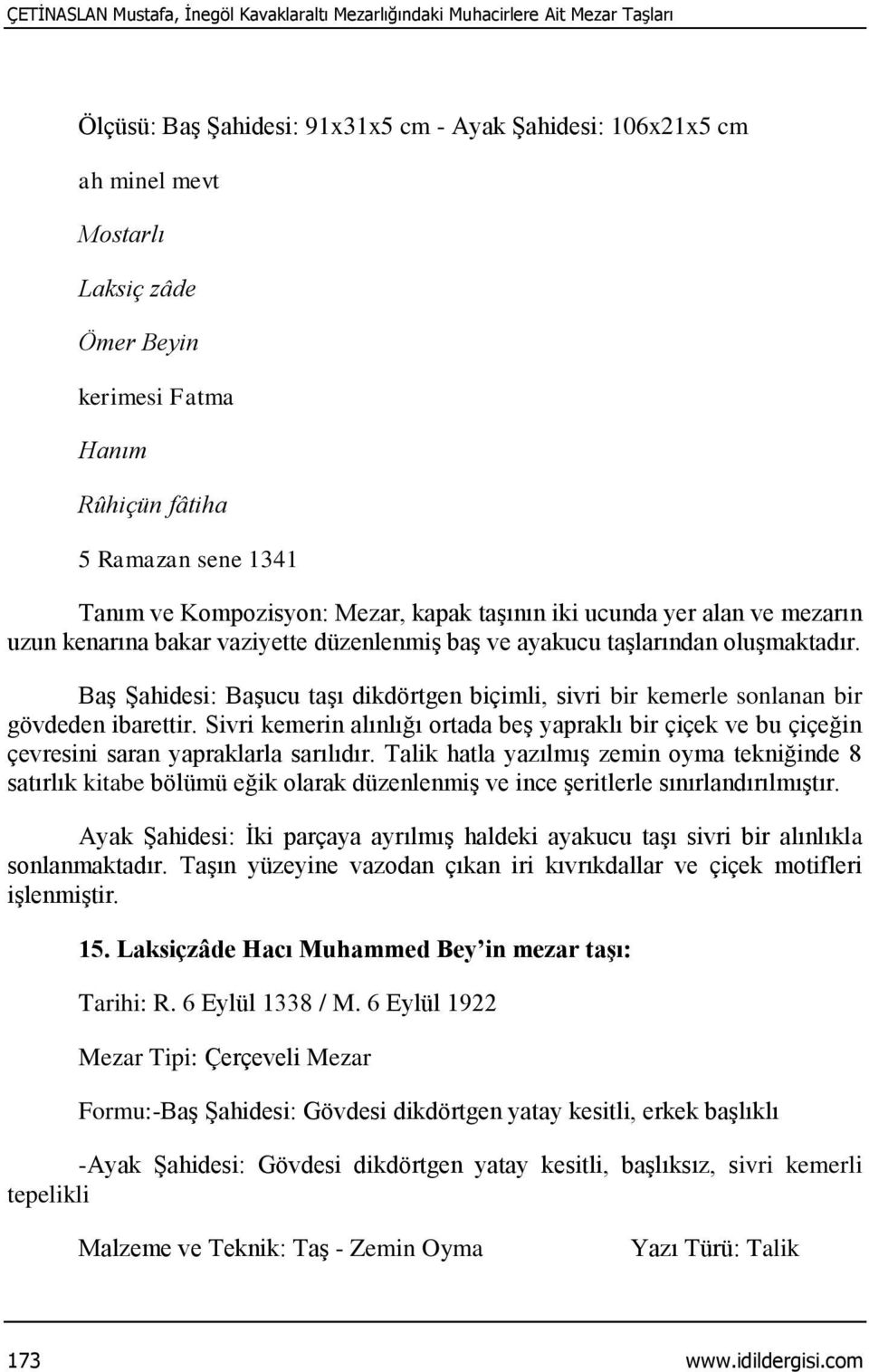 oluşmaktadır. Baş Şahidesi: Başucu taşı dikdörtgen biçimli, sivri bir kemerle sonlanan bir gövdeden ibarettir.