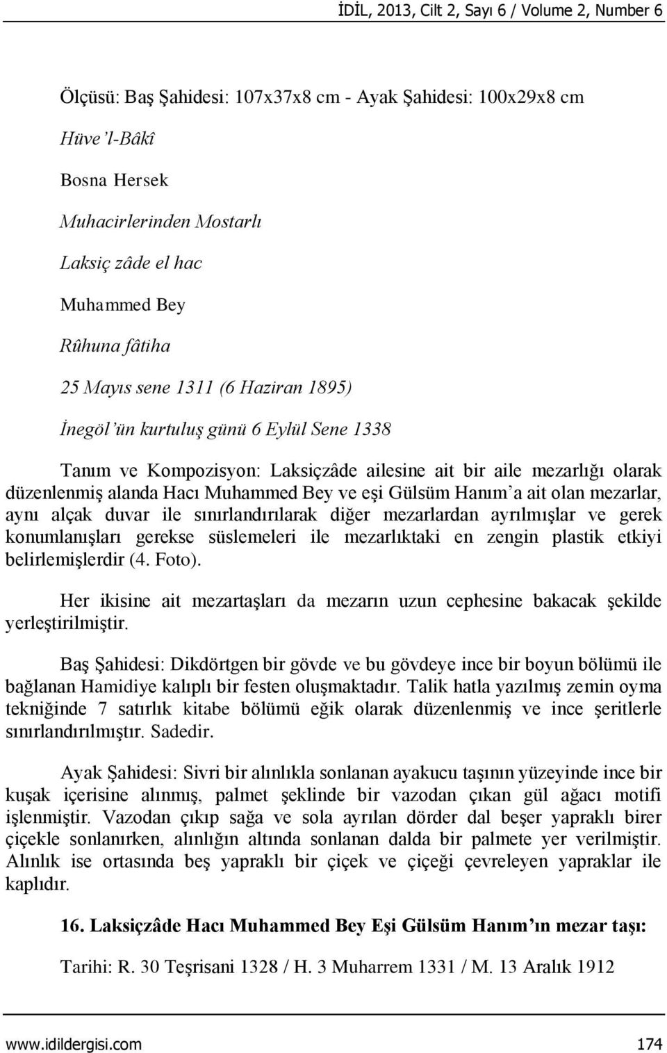 eşi Gülsüm Hanım a ait olan mezarlar, aynı alçak duvar ile sınırlandırılarak diğer mezarlardan ayrılmışlar ve gerek konumlanışları gerekse süslemeleri ile mezarlıktaki en zengin plastik etkiyi