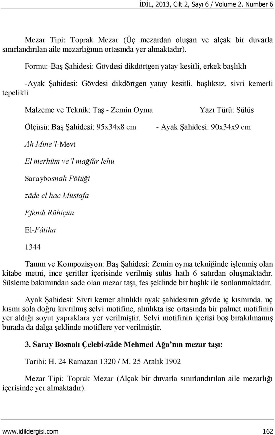 Sülüs - Ayak Şahidesi: 90x34x9 cm Ah Mine l-mevt El merhûm ve l mağfûr lehu Saraybosnalı Pötüği zâde el hac Mustafa Efendi Rûhiçün El-Fâtiha 1344 Tanım ve Kompozisyon: Baş Şahidesi: Zemin oyma