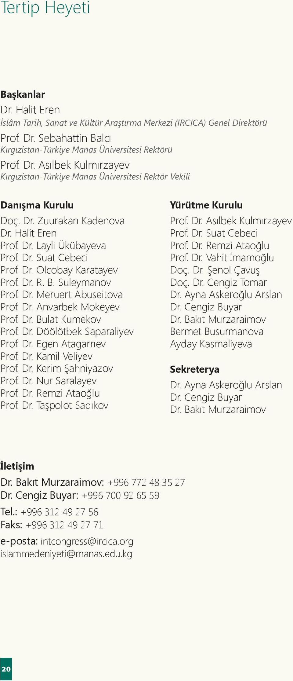 Dr. Bulat Kumekov Prof. Dr. Döölötbek Saparaliyev Prof. Dr. Egen Atagarrıev Prof. Dr. Kamil Veliyev Prof. Dr. Kerim Şahniyazov Prof. Dr. Nur Saralayev Prof. Dr. Remzi Ataoğlu Prof. Dr. Taşpolot Sadıkov Yürütme Kurulu Prof.