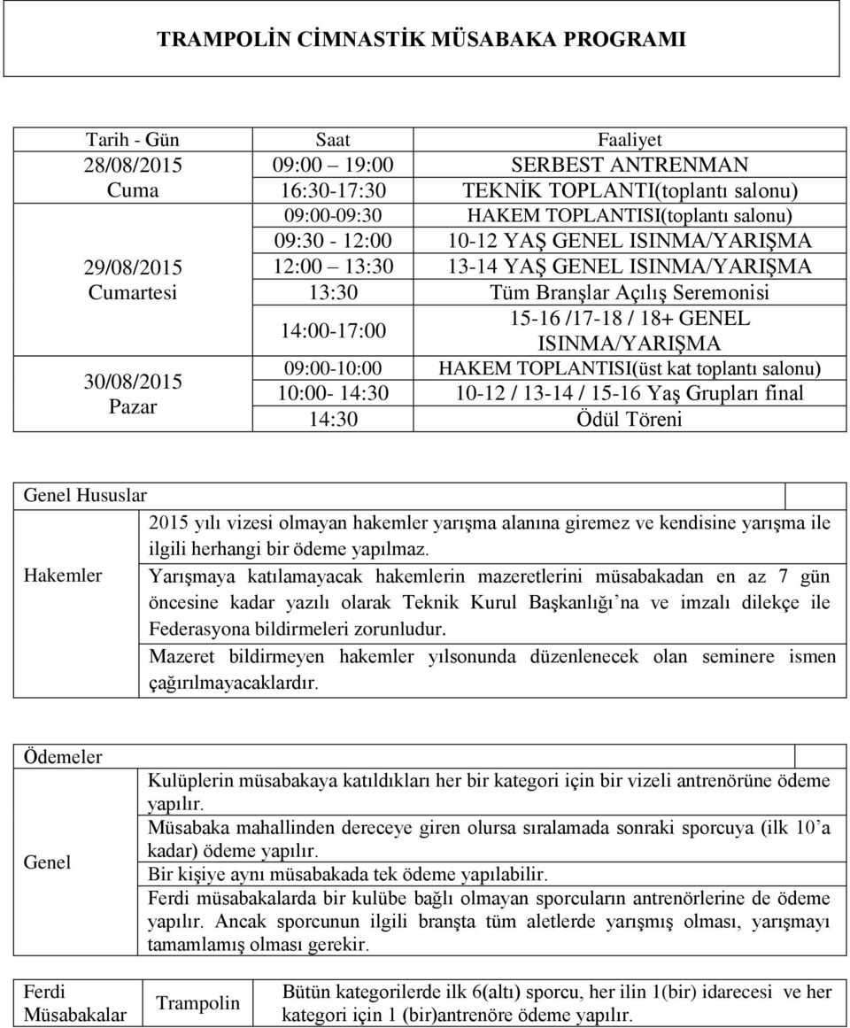 Pazar ISINMA/YARIŞMA 09:00-10:00 HAKEM TOPLANTISI(üst kat toplantı salonu) 10:00-14:30 10-12 / 13-14 / 15-16 Yaş Grupları final 14:30 Ödül Töreni Genel Hususlar 2015 yılı vizesi olmayan hakemler