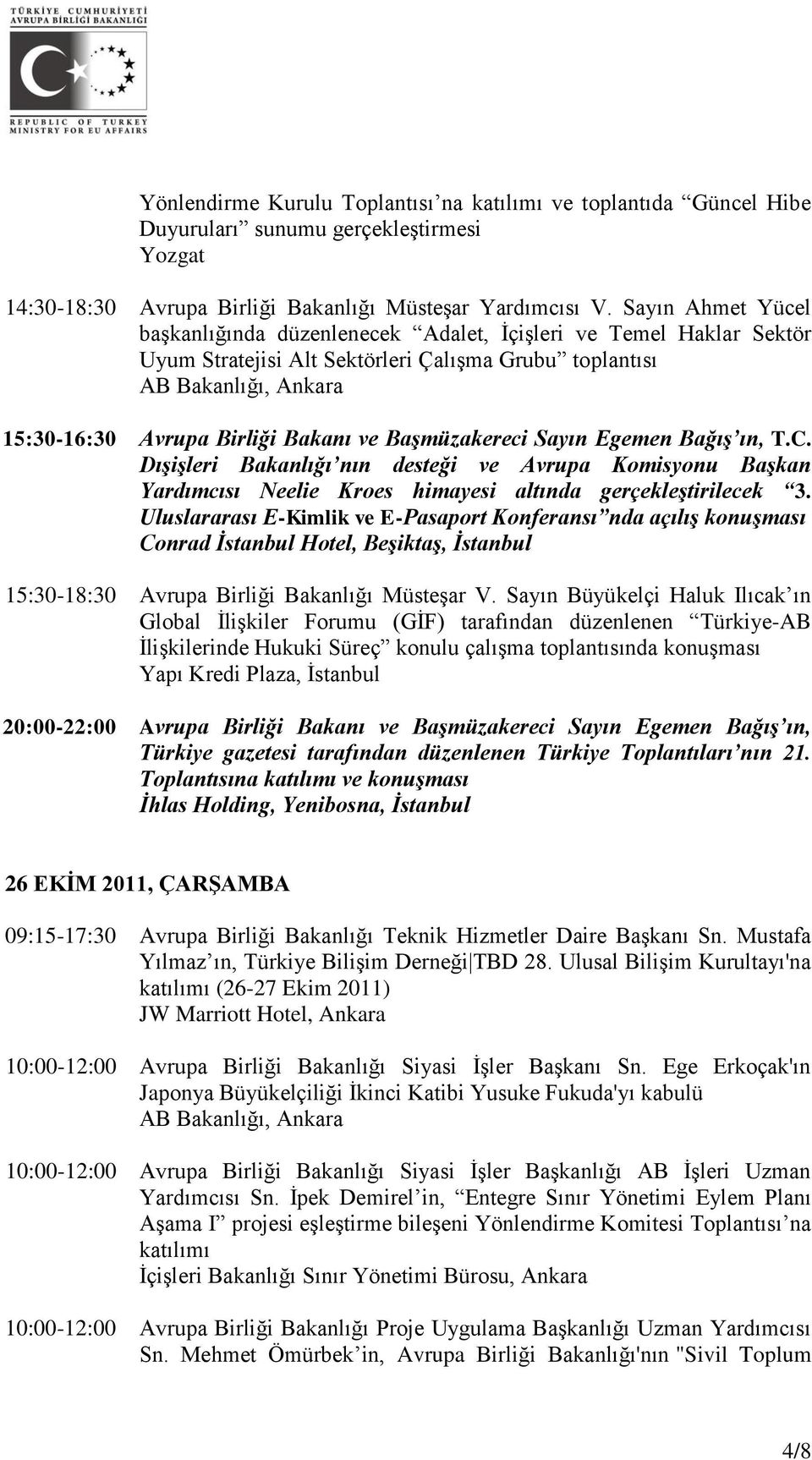 Egemen Bağış ın, T.C. Dışişleri Bakanlığı nın desteği ve Avrupa Komisyonu Başkan Yardımcısı Neelie Kroes himayesi altında gerçekleştirilecek 3.