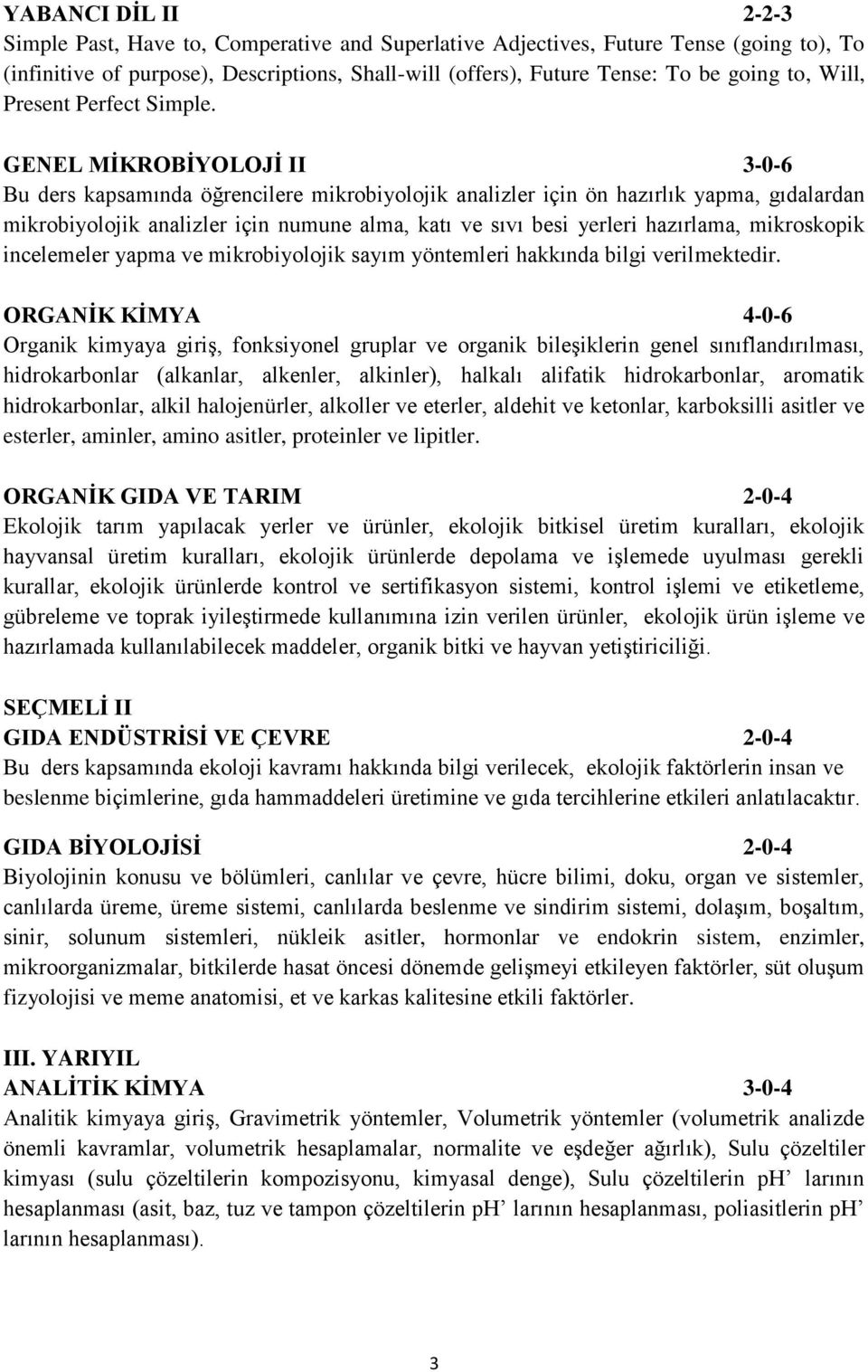 GENEL MİKROBİYOLOJİ II 3-0-6 Bu ders kapsamında öğrencilere mikrobiyolojik analizler için ön hazırlık yapma, gıdalardan mikrobiyolojik analizler için numune alma, katı ve sıvı besi yerleri hazırlama,