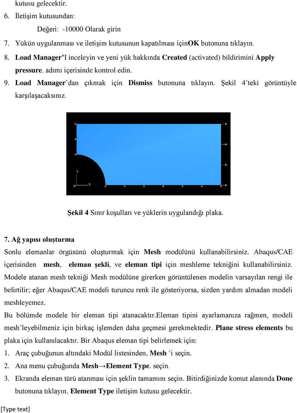 Şekil 4 teki görüntüyle karşılaşacaksınız. Şekil 4 Sınır koşulları ve yüklerin uygulandığı plaka. 7. Ağ yapısı oluşturma Sonlu elemanlar örgüsünü oluşturmak için Mesh modülünü kullanabilirsiniz.