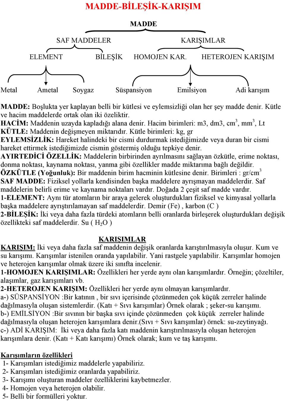 Kütle ve hacim maddelerde ortak olan iki özeliktir. HACİM: Maddenin uzayda kapladığı alana denir. Hacim birimleri: m3, dm3, cm 3, mm 3, Lt KÜTLE: Maddenin değişmeyen miktarıdır.