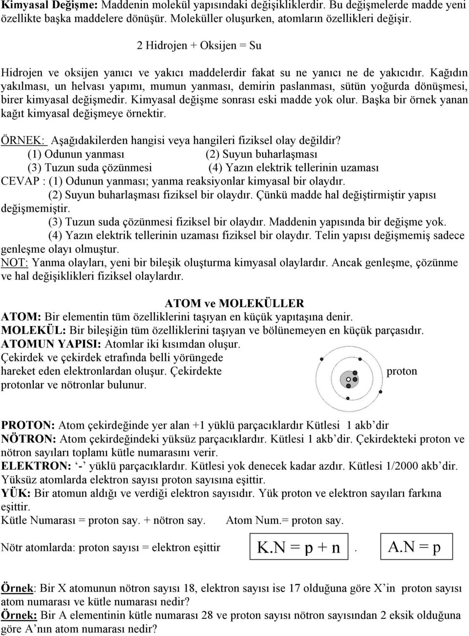 Kağıdın yakılması, un helvası yapımı, mumun yanması, demirin paslanması, sütün yoğurda dönüşmesi, birer kimyasal değişmedir. Kimyasal değişme sonrası eski madde yok olur.