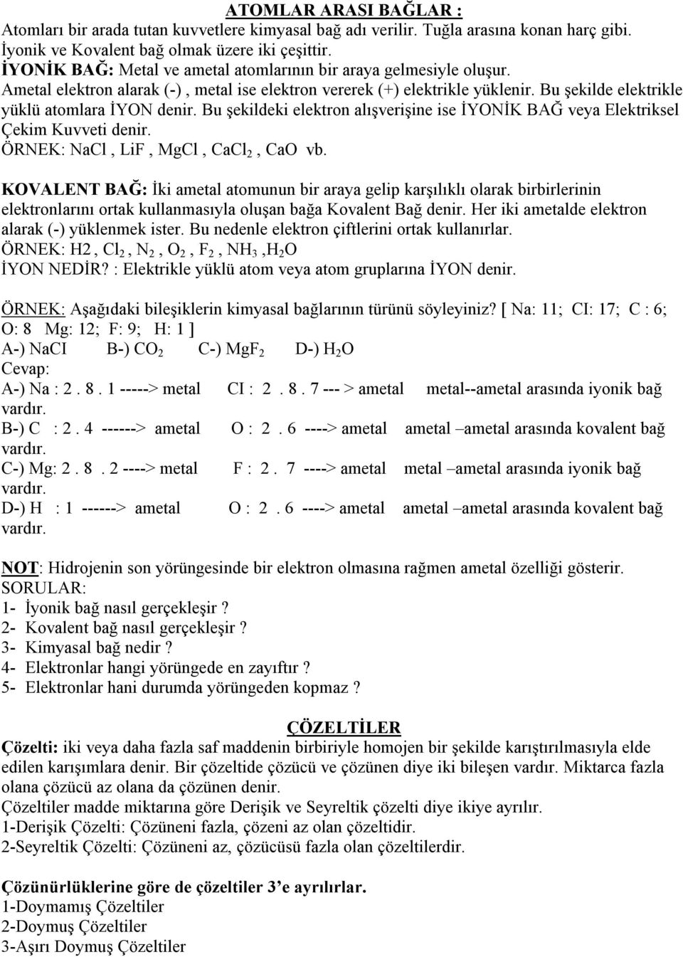 Bu şekildeki elektron alışverişine ise İYONİK BAĞ veya Elektriksel Çekim Kuvveti denir. ÖRNEK: NaCl, LiF, MgCl, CaCl 2, CaO vb.