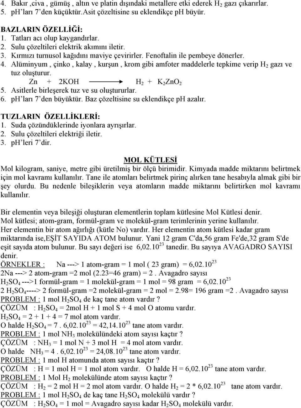 Alüminyum, çinko, kalay, kurşun, krom gibi amfoter maddelerle tepkime verip H 2 gazı ve tuz oluşturur. Zn + 2KOH H 2 + K 2 ZnO 2 5. Asitlerle birleşerek tuz ve su oluştururlar. 6.