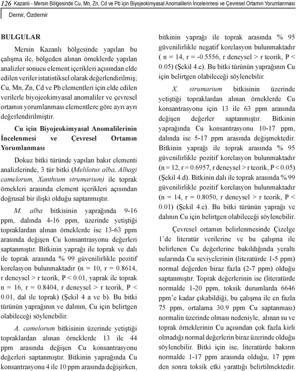 edilen verilerle biyojeokimyasal anomaliler ve çevresel ortamın yorumlanması elementlere göre ayrı ayrı değerlendirilmiştir.