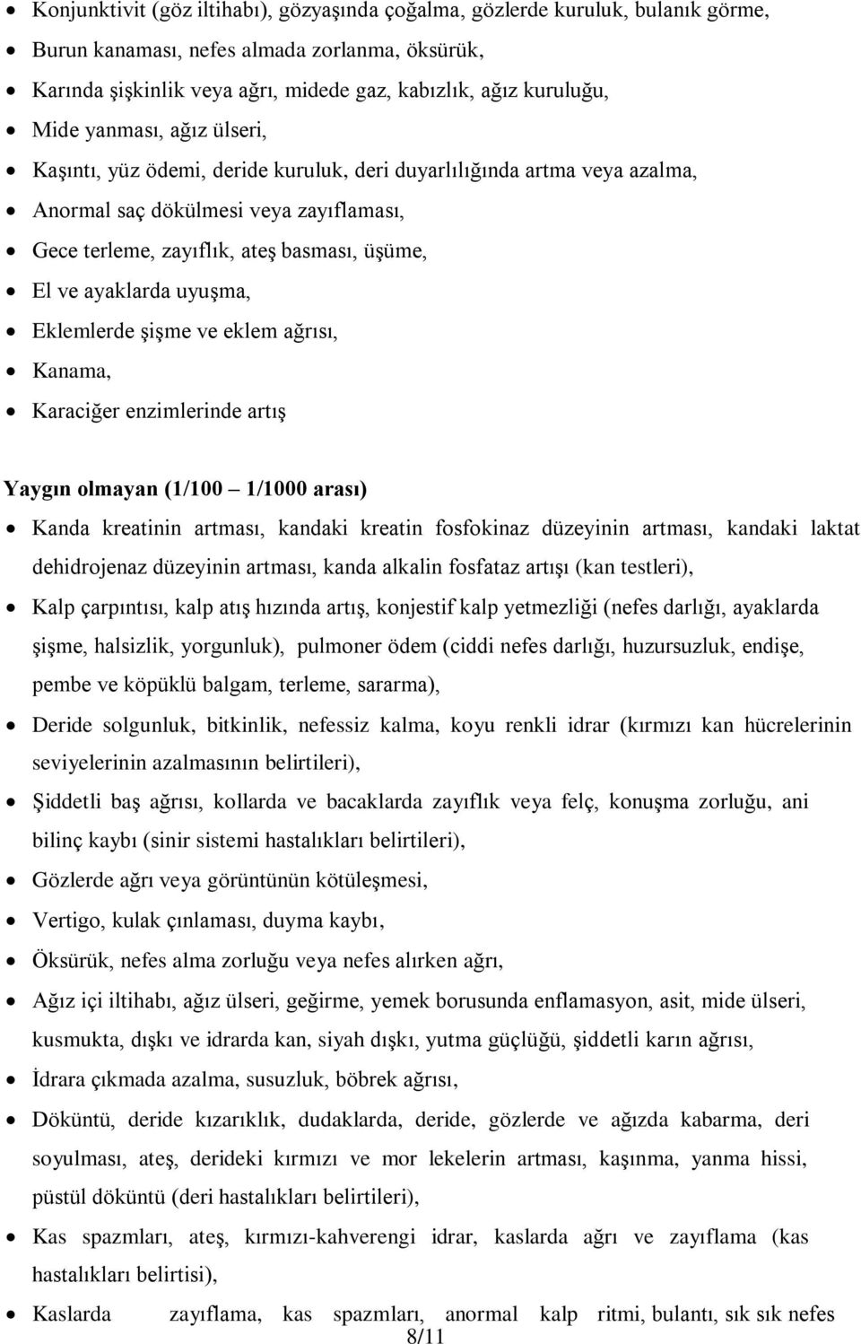 ayaklarda uyuşma, Eklemlerde şişme ve eklem ağrısı, Kanama, Karaciğer enzimlerinde artış Yaygın olmayan (1/100 1/1000 arası) Kanda kreatinin artması, kandaki kreatin fosfokinaz düzeyinin artması,