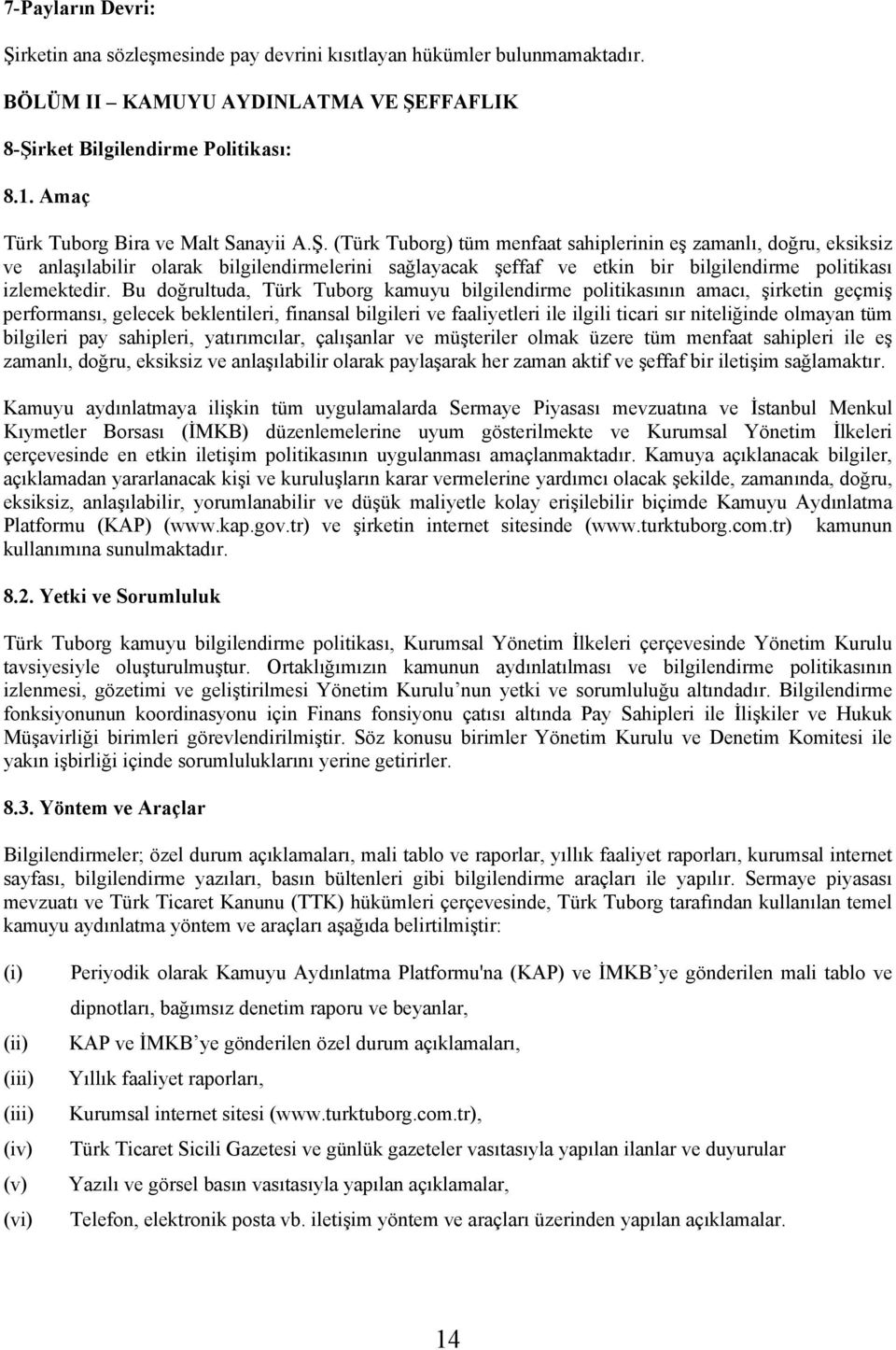 (Türk Tuborg) tüm menfaat sahiplerinin eş zamanlı, doğru, eksiksiz ve anlaşılabilir olarak bilgilendirmelerini sağlayacak şeffaf ve etkin bir bilgilendirme politikası izlemektedir.