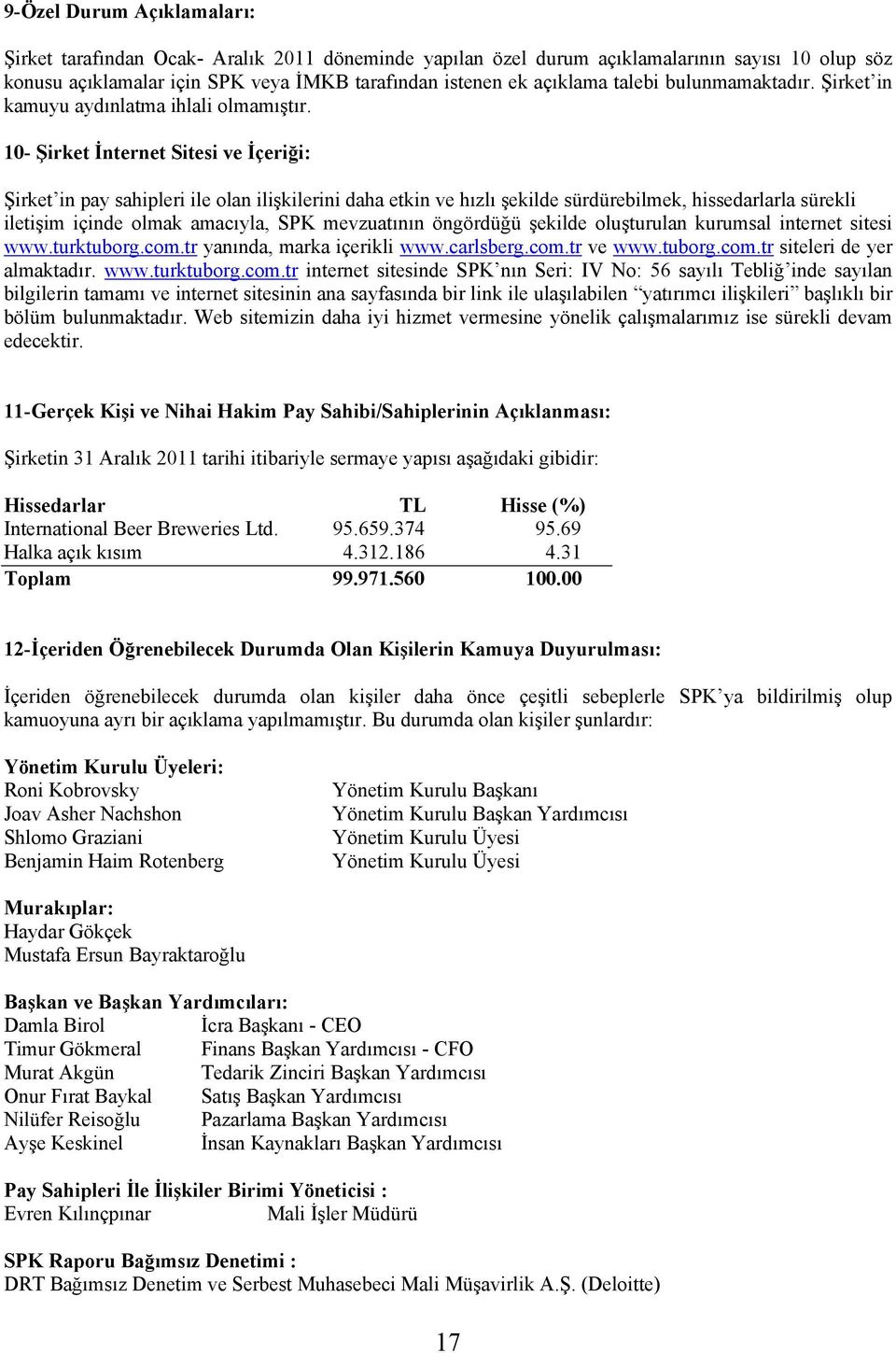 10- Şirket İnternet Sitesi ve İçeriği Şirket in pay sahipleri ile olan ilişkilerini daha etkin ve hızlı şekilde sürdürebilmek, hissedarlarla sürekli iletişim içinde olmak amacıyla, SPK mevzuatının