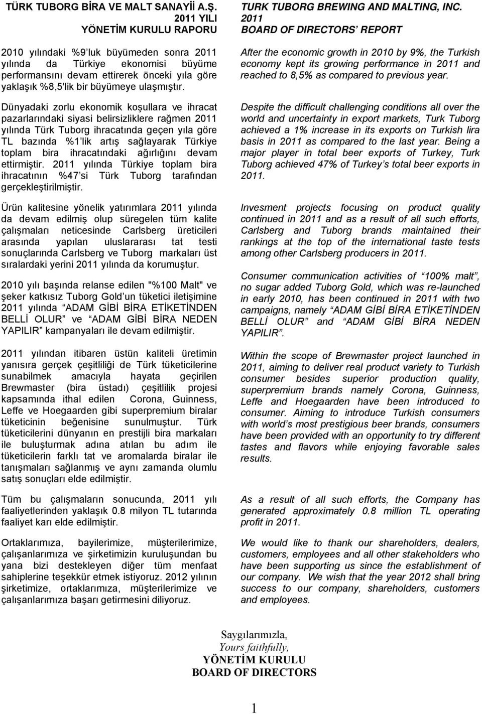 Dünyadaki zorlu ekonomik koşullara ve ihracat pazarlarındaki siyasi belirsizliklere rağmen 2011 yılında Türk Tuborg ihracatında geçen yıla göre TL bazında %1 lik artış sağlayarak Türkiye toplam bira