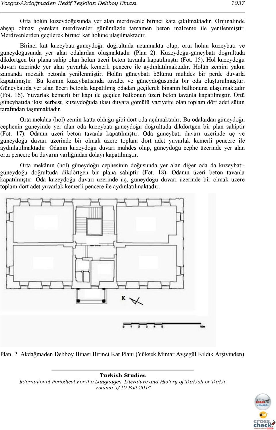 Birinci kat kuzeybatı-güneydoğu doğrultuda uzanmakta olup, orta holün kuzeybatı ve güneydoğusunda yer alan odalardan oluşmaktadır (Plan 2).