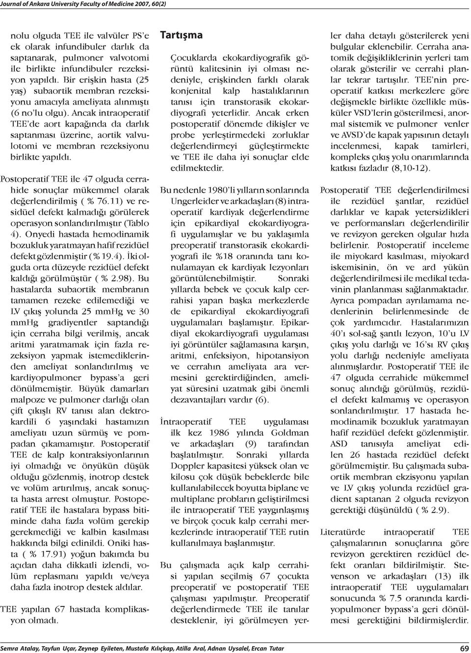 Ancak intraoperatif TEE de aort kapaðýnda da darlýk saptanmasý üzerine, aortik valvulotomi ve membran rezeksiyonu birlikte yapýldý.