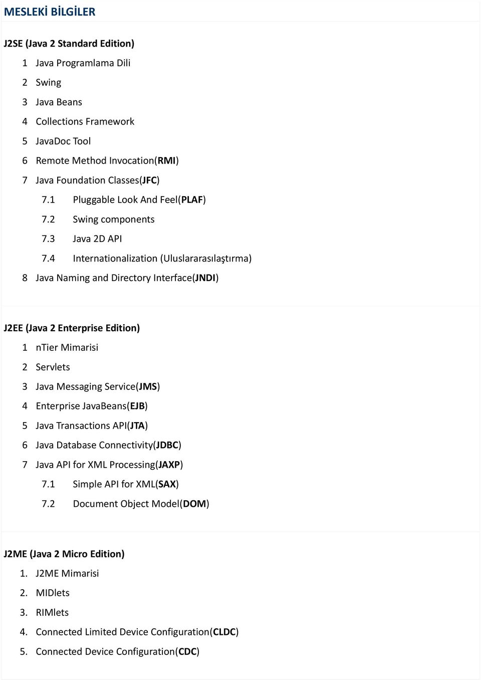 4 Internationalization (Uluslararasılaştırma) 8 Java Naming and Directory Interface(JNDI) J2EE (Java 2 Enterprise Edition) 1 ntier Mimarisi 2 Servlets 3 Java Messaging Service(JMS) 4 Enterprise