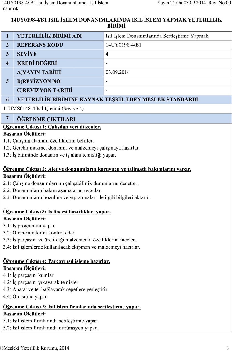 2014 B)REVİZYON NO - C)REVİZYON TARİHİ - 6 YETERLİLİK BİRİMİNE KAYNAK TEŞKİL EDEN MESLEK STANDARDI 110148-4 Isıl İşlemci (Seviye 4) 7 ÖĞRENME ÇIKTILARI Öğrenme Çıktısı 1: Çalışılan yeri düzenler. 1.1: Çalışma alanının özelliklerini belirler.