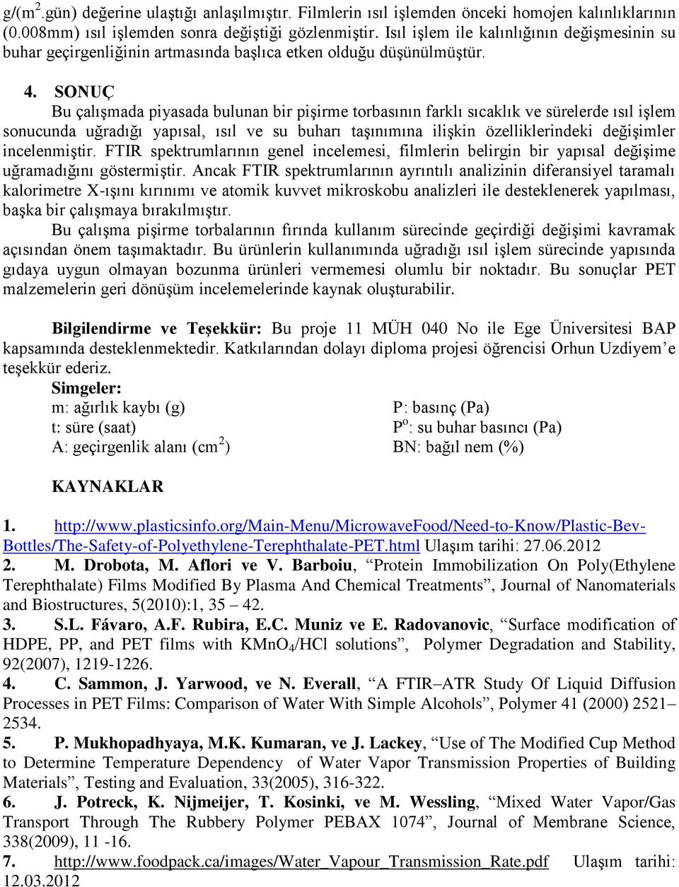 SONUÇ Bu çalışmada piyasada bulunan bir pişirme torbasının farklı sıcaklık ve sürelerde ısıl işlem sonucunda uğradığı yapısal, ısıl ve su buharı taşınımına ilişkin özelliklerindeki değişimler