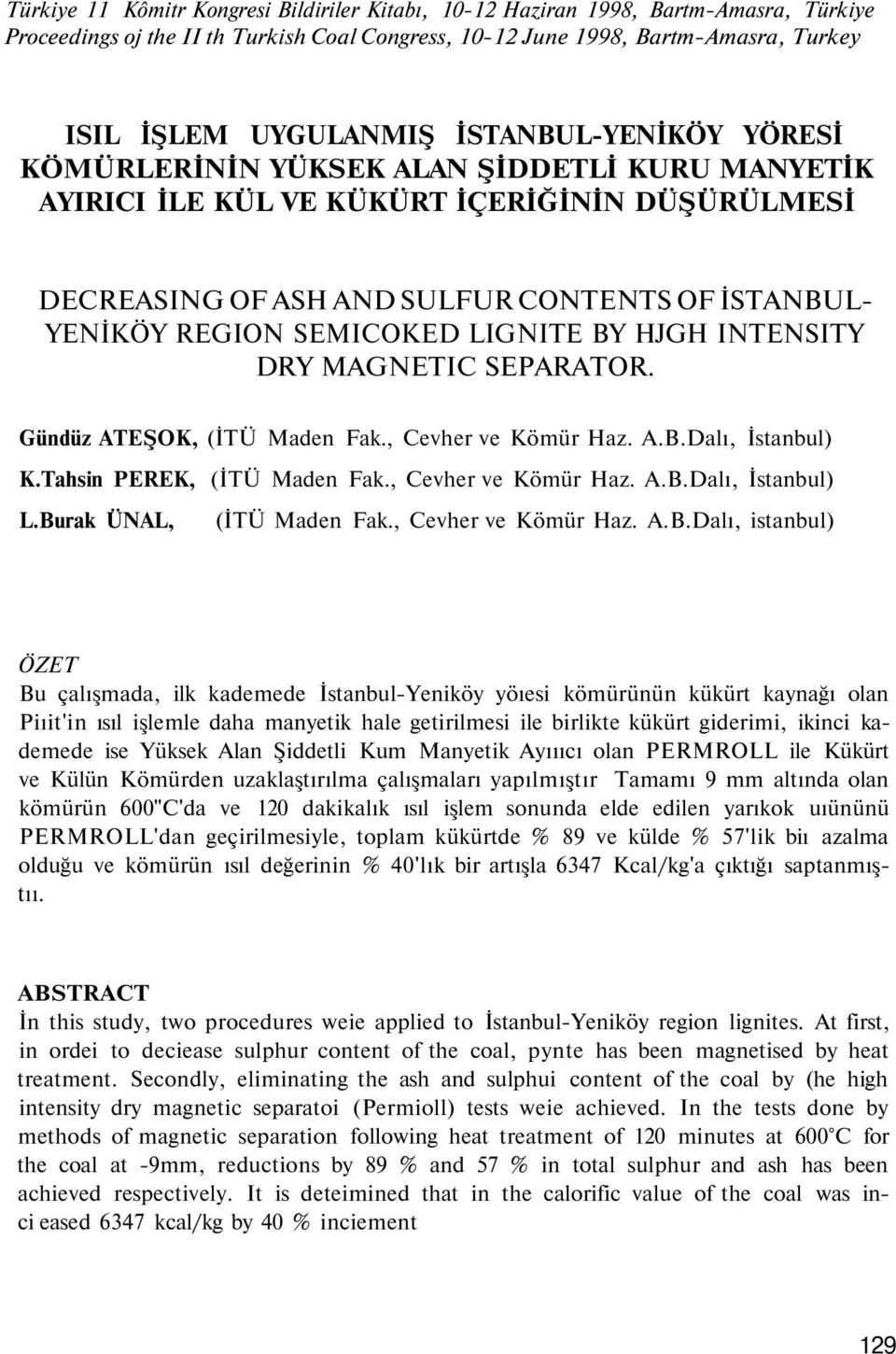 LIGNITE BY HJGH INTENSITY DRY MAGNETIC SEPARATOR. Gündüz ATEŞOK, (İTÜ Maden Fak., Cevher ve Kömür Haz. A.B.Dalı, İstanbul) K.Tahsin PEREK, (İTÜ Maden Fak., Cevher ve Kömür Haz. A.B.Dalı, İstanbul) L.