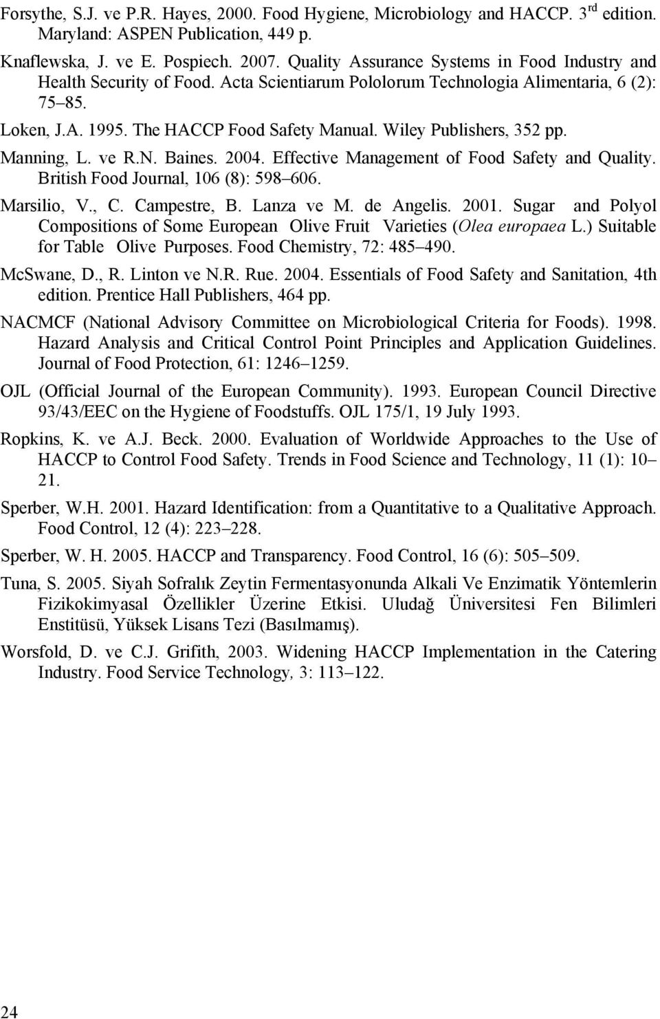 Wiley Publishers, 352 pp. Manning, L. ve R.N. aines. 2004. Effective Management of ood Safety and Quality. ritish ood Journal, 106 (8): 598 606. Marsilio, V., C. Campestre,. Lanza ve M. de Angelis.