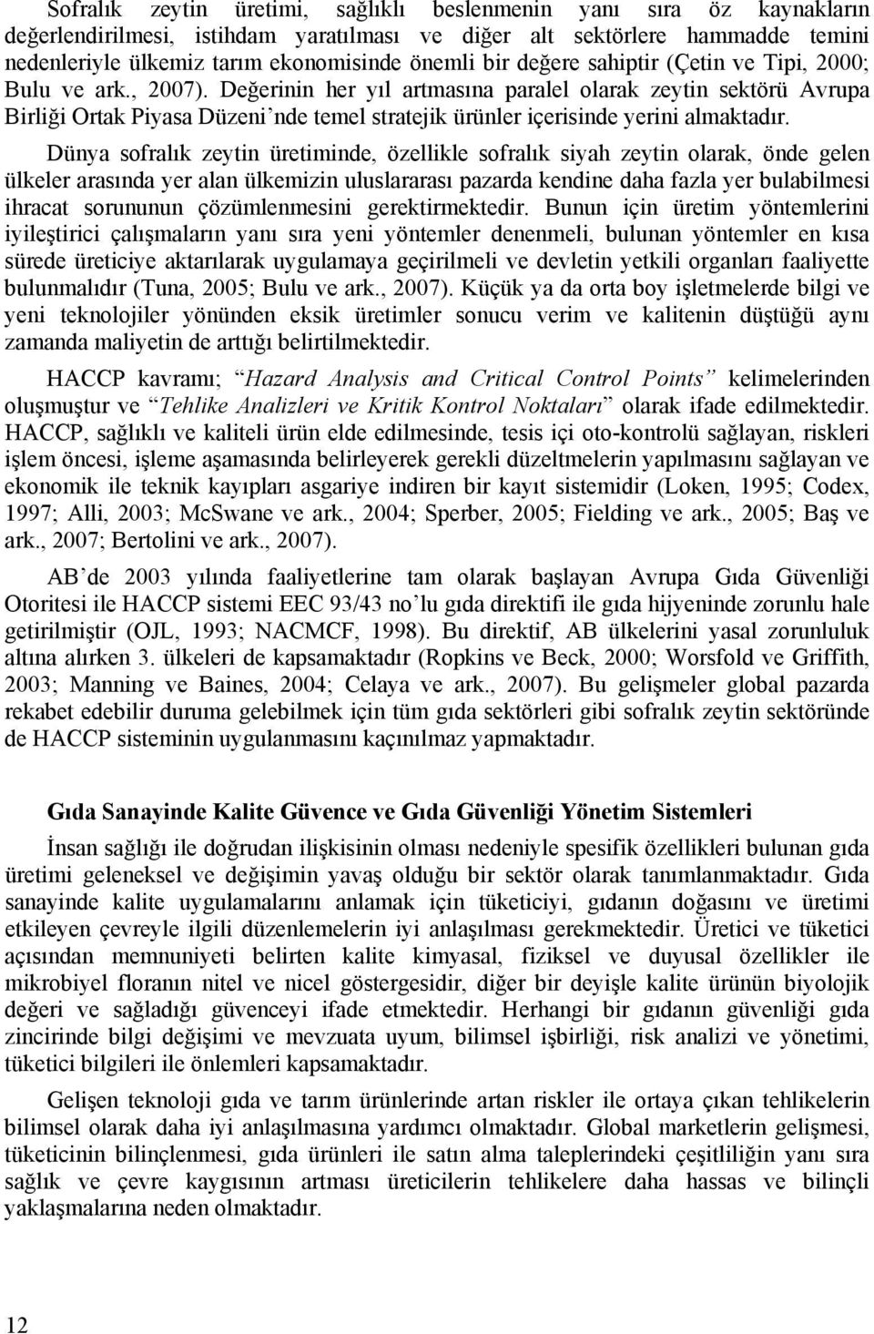 Değerinin her yıl artmasına paralel olarak zeytin sektörü Avrupa irliği Ortak Piyasa Düzeni nde temel stratejik ürünler içerisinde yerini almaktadır.