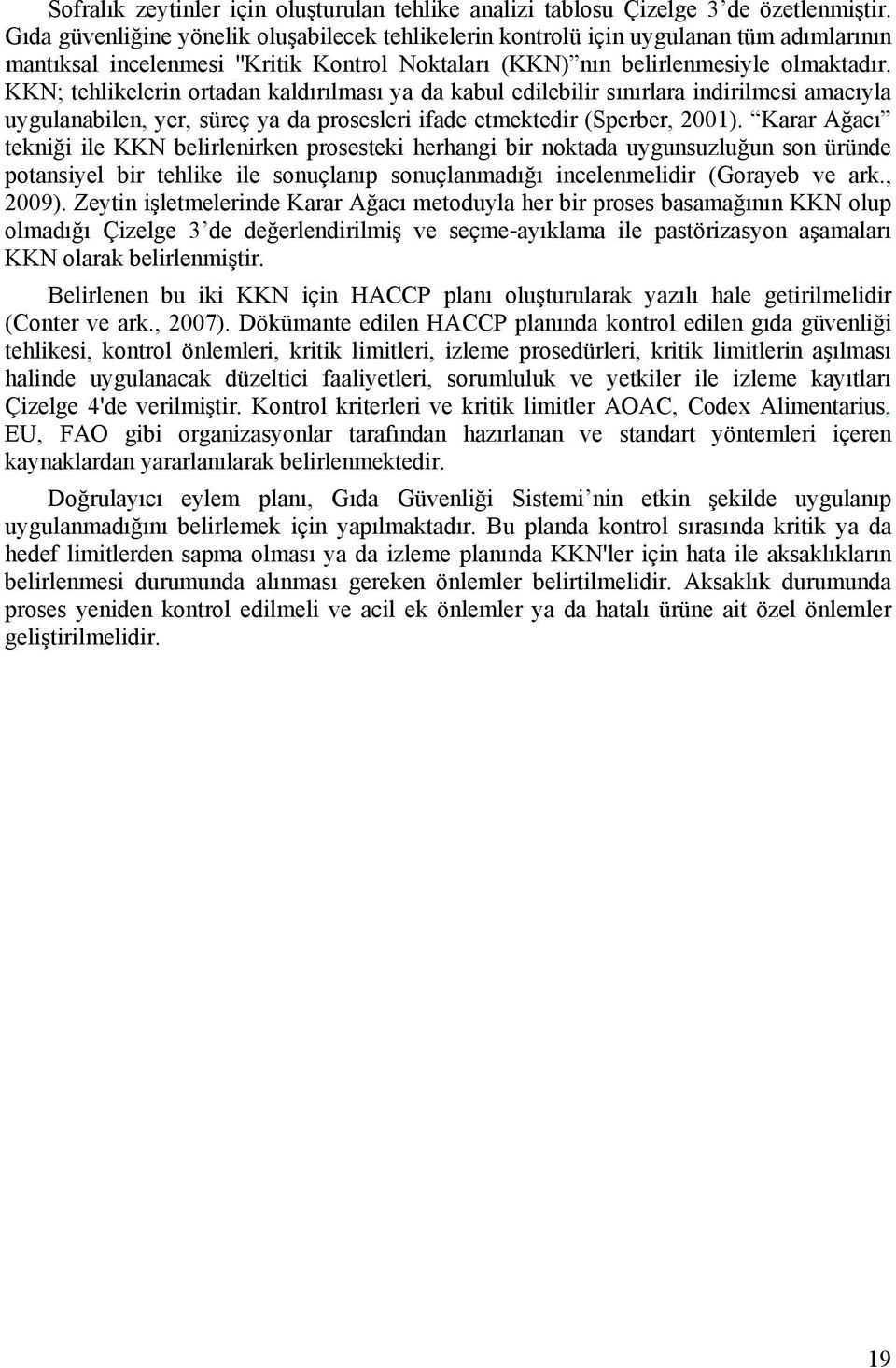 N; tehlikelerin ortadan kaldırılması ya da kabul edilebilir sınırlara indirilmesi amacıyla uygulanabilen, yer, süreç ya da prosesleri ifade etmektedir (Sperber, 2001).