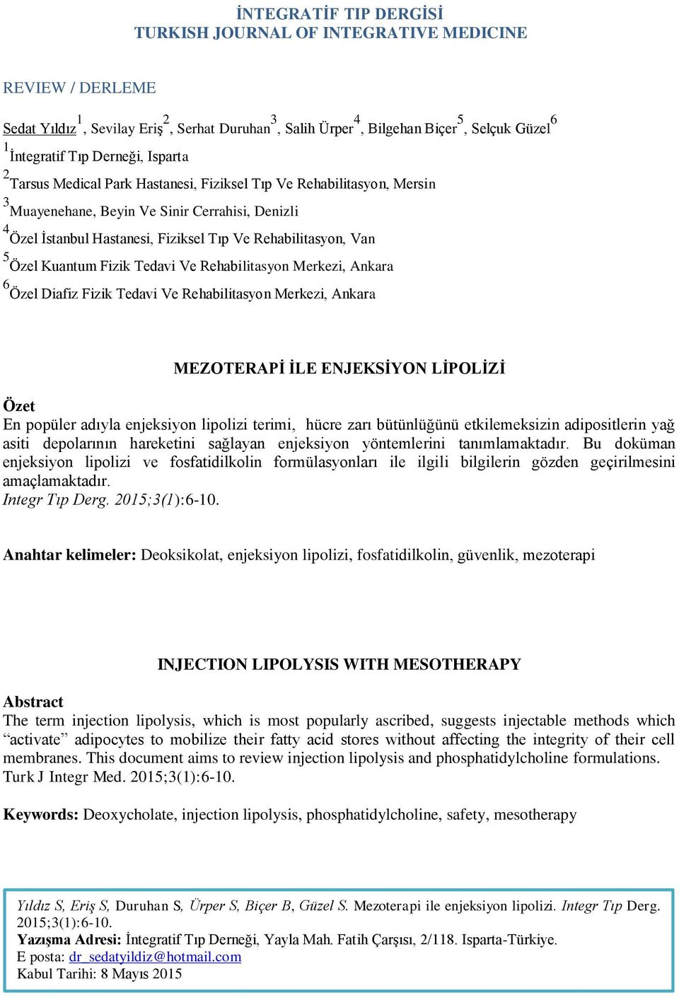 Van 5 Özel Kuantum Fizik Tedavi Ve Rehabilitasyon Merkezi, Ankara 6 Özel Diafiz Fizik Tedavi Ve Rehabilitasyon Merkezi, Ankara MEZOTERAPİ İLE ENJEKSİYON LİPOLİZİ Özet En popüler adıyla enjeksiyon