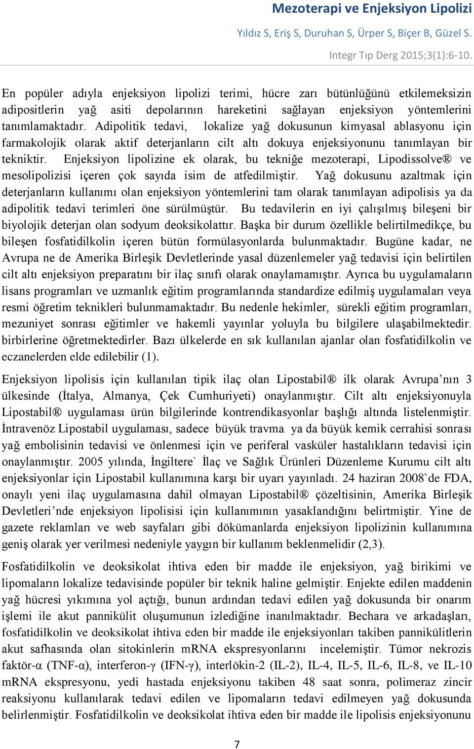 Adipolitik tedavi, lokalize yağ dokusunun kimyasal ablasyonu için farmakolojik olarak aktif deterjanların cilt altı dokuya enjeksiyonunu tanımlayan bir tekniktir.