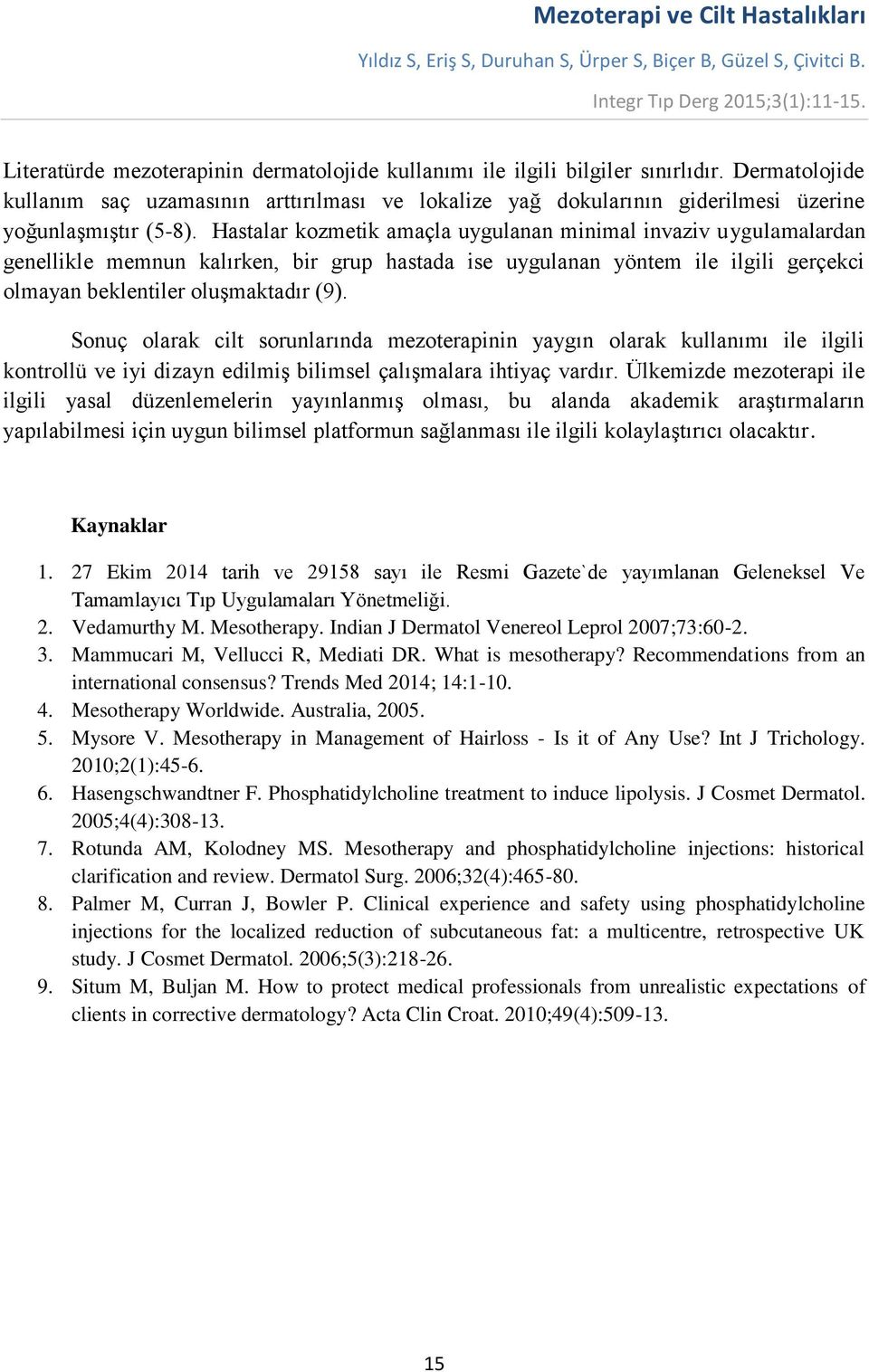 Dermatolojide kullanım saç uzamasının arttırılması ve lokalize yağ dokularının giderilmesi üzerine yoğunlaşmıştır (5-8).