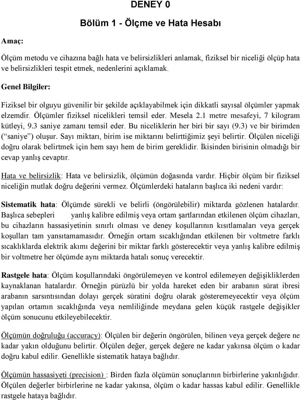 1 metre mesafeyi, 7 kilogram kütleyi, 9.3 saniye zamanı temsil eder. Bu niceliklerin her biri bir sayı (9.3) ve bir birimden ( saniye ) oluşur.