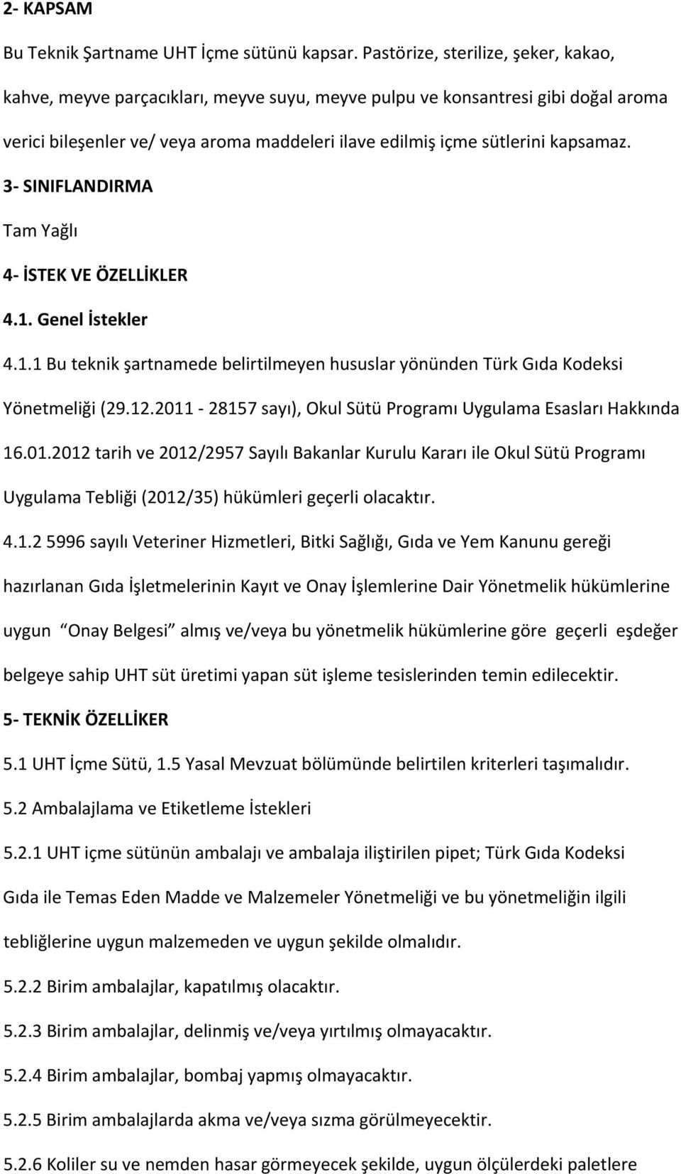 3 SINIFLANDIRMA Tam Yağlı 4 İSTEK VE ÖZELLİKLER 4.1. Genel İstekler 4.1.1 Bu teknik şartnamede belirtilmeyen hususlar yönünden Türk Gıda Kodeksi Yönetmeliği (29.12.