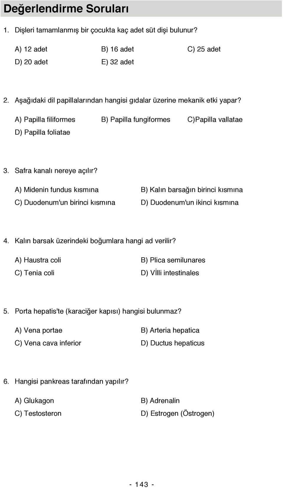 Safra kanalı nereye açılır A) Midenin fundus kısmına B) Kalın barsağın birinci kısmına C) Duodenum'un birinci kısmına D) Duodenum'un ikinci kısmına 4.