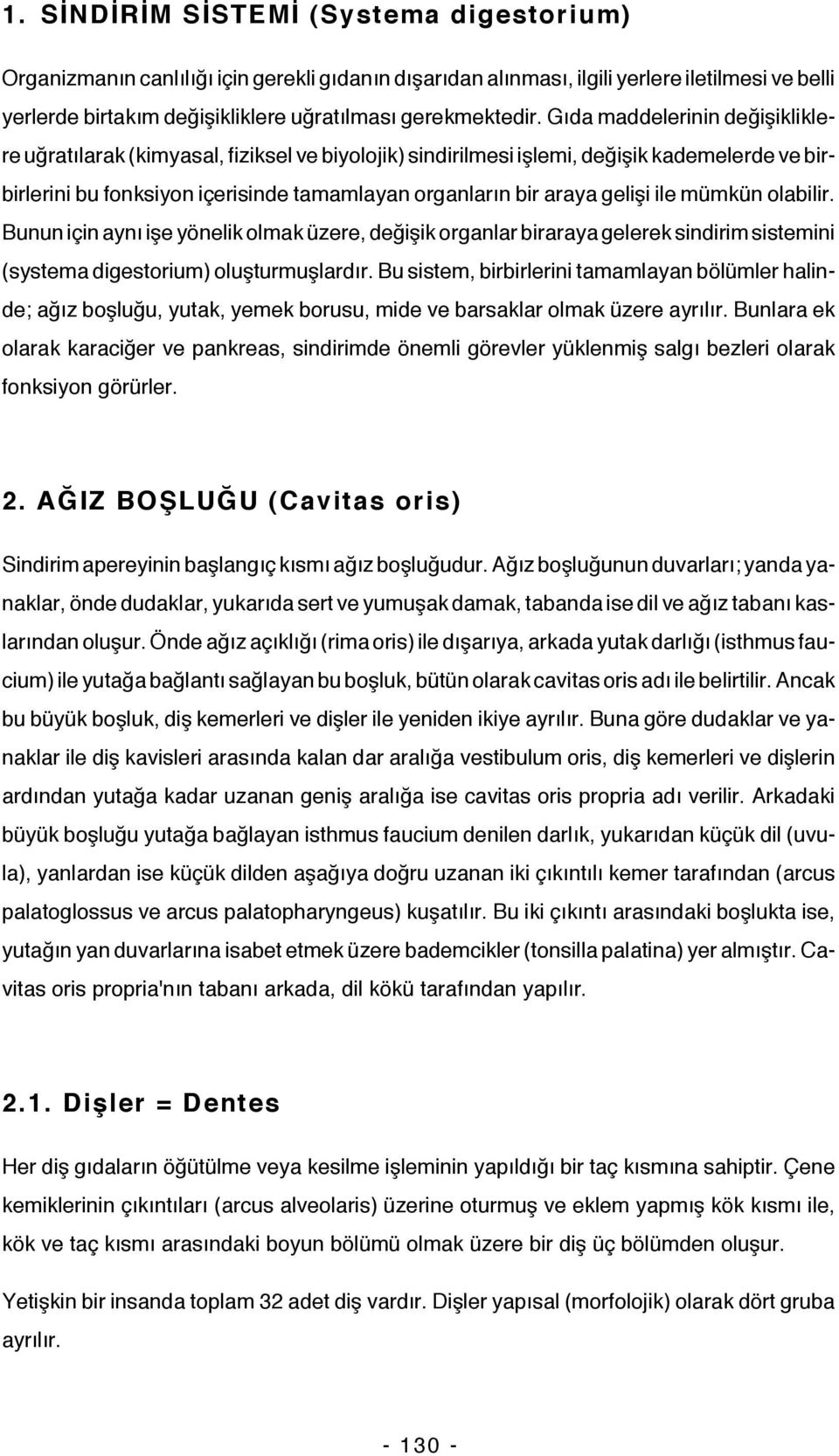 ile mümkün olabilir. Bunun için aynı işe yönelik olmak üzere, değişik organlar biraraya gelerek sindirim sistemini (systema digestorium) oluşturmuşlardır.