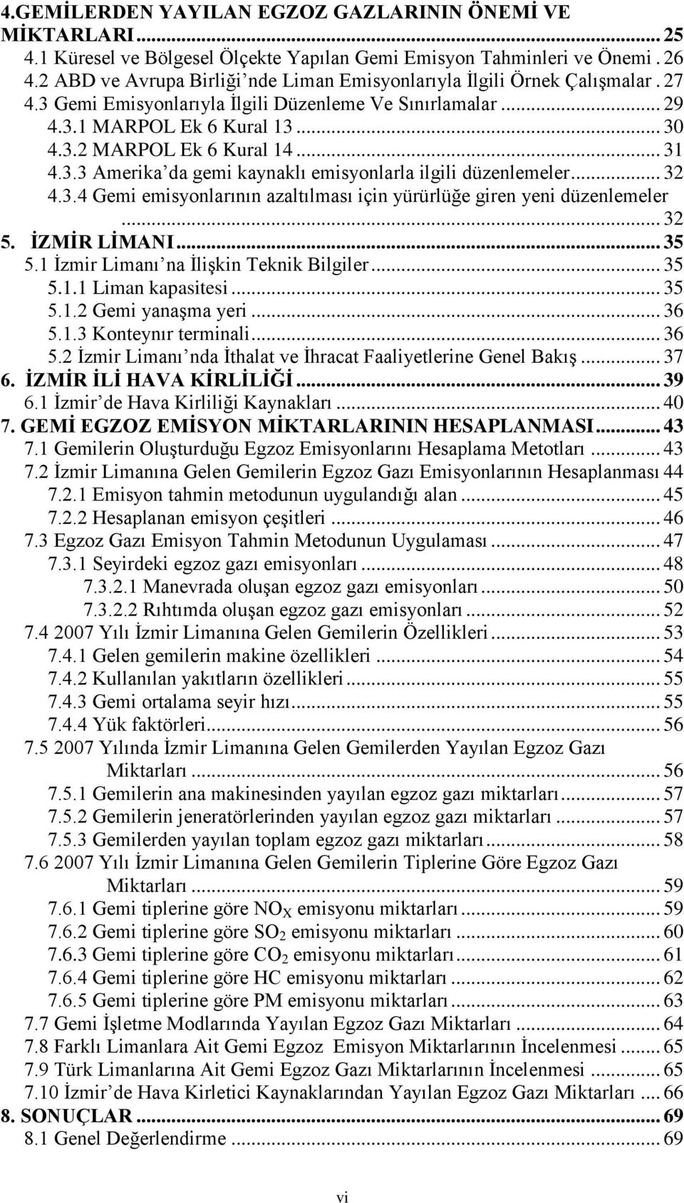 .. 31 4.3.3 Amerika da gemi kaynaklı emisyonlarla ilgili düzenlemeler... 32 4.3.4 Gemi emisyonlarının azaltılması için yürürlüğe giren yeni düzenlemeler... 32 5. ĠZMĠR LĠMANI... 35 5.