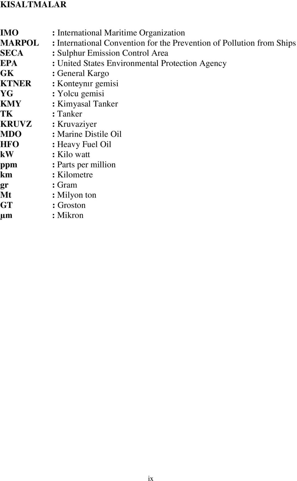 KTNER : Konteynır gemisi YG : Yolcu gemisi KMY : Kimyasal Tanker TK : Tanker KRUVZ : Kruvaziyer MDO : Marine Distile Oil