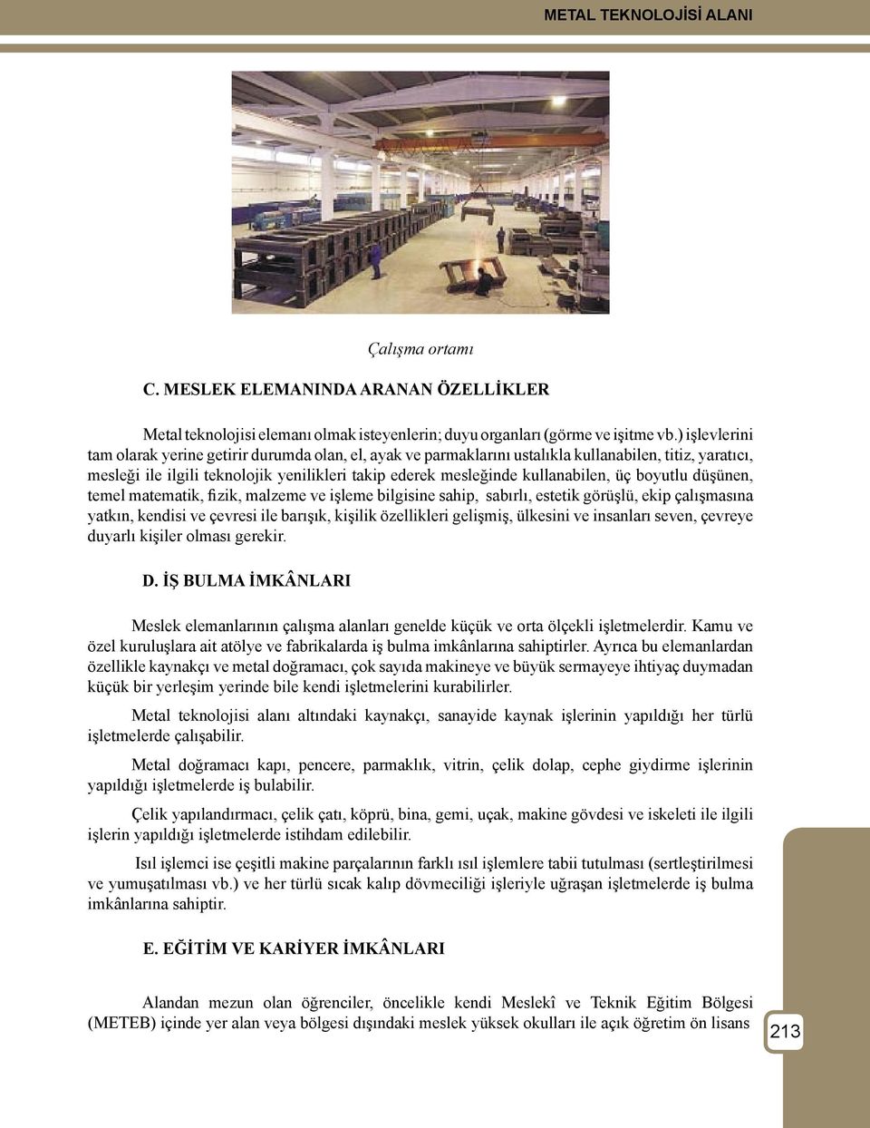 üç boyutlu düşünen, temel matematik, fizik, malzeme ve işleme bilgisine sahip, sabırlı, estetik görüşlü, ekip çalışmasına yatkın, kendisi ve çevresi ile barışık, kişilik özellikleri gelişmiş,