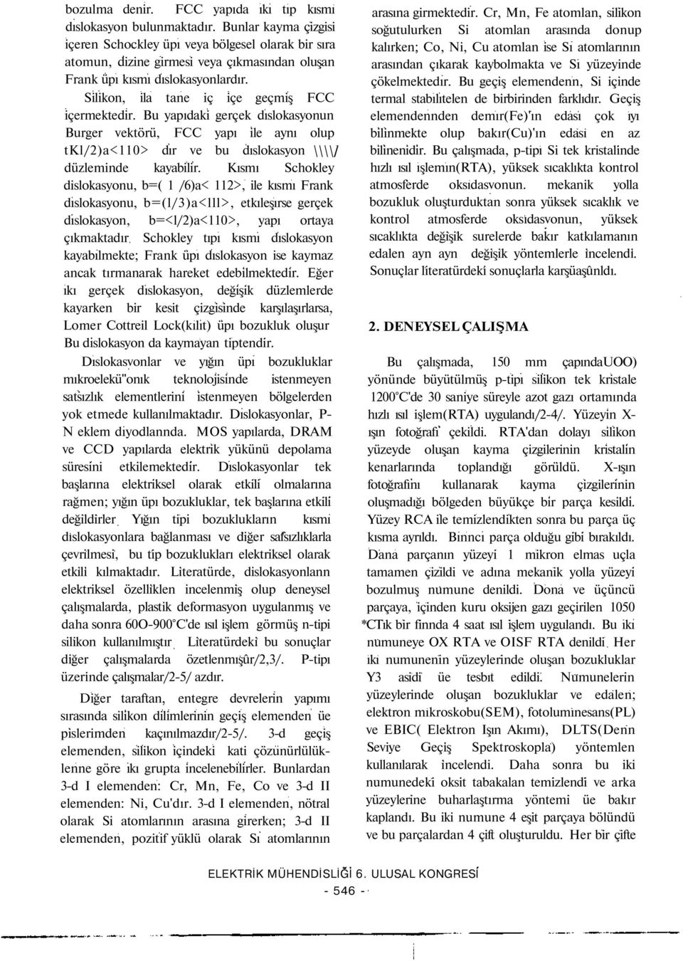 Silikon, ila tane iç içe geçmiş FCC içermektedir. Bu yapıdaki gerçek dıslokasyonun Burger vektörü, FCC yapı ile aynı olup tkl/2)a<110> dır ve bu dıslokasyon \\\\] düzleminde kayabilir.