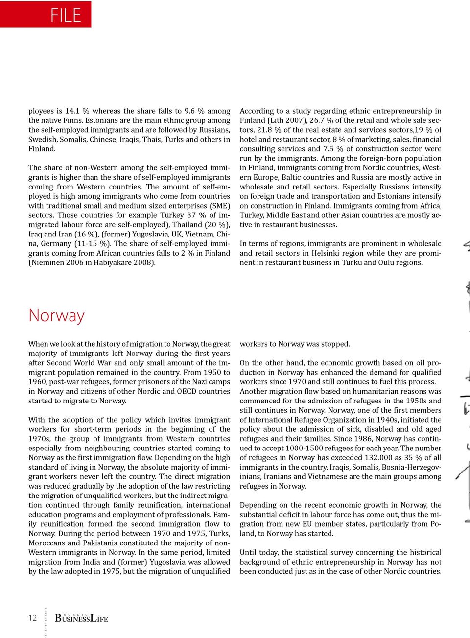 The share of non-western among the self-employed immigrants is higher than the share of self-employed immigrants coming from Western countries.