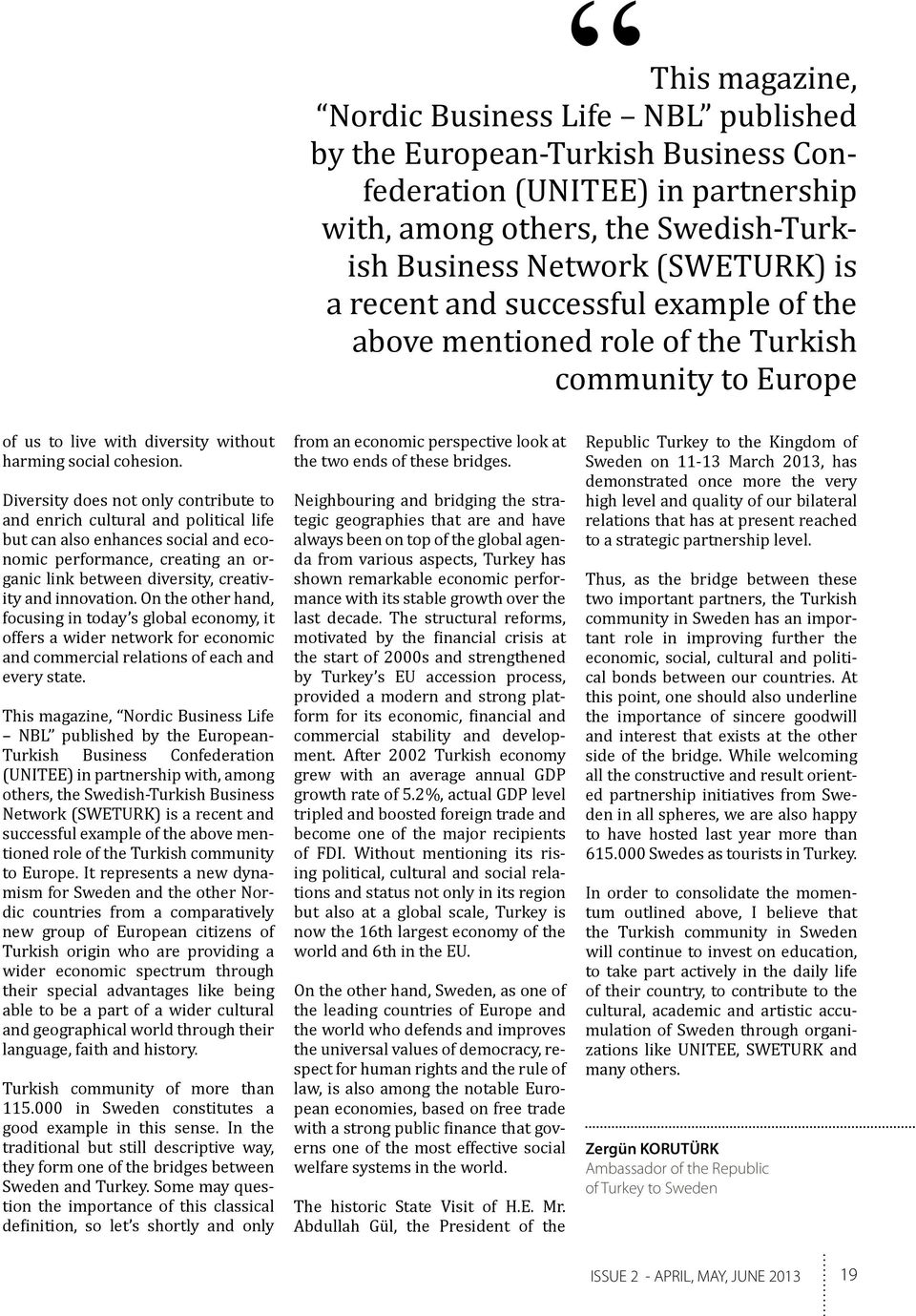 Diversity does not only contribute to and enrich cultural and political life but can also enhances social and economic performance, creating an organic link between diversity, creativity and