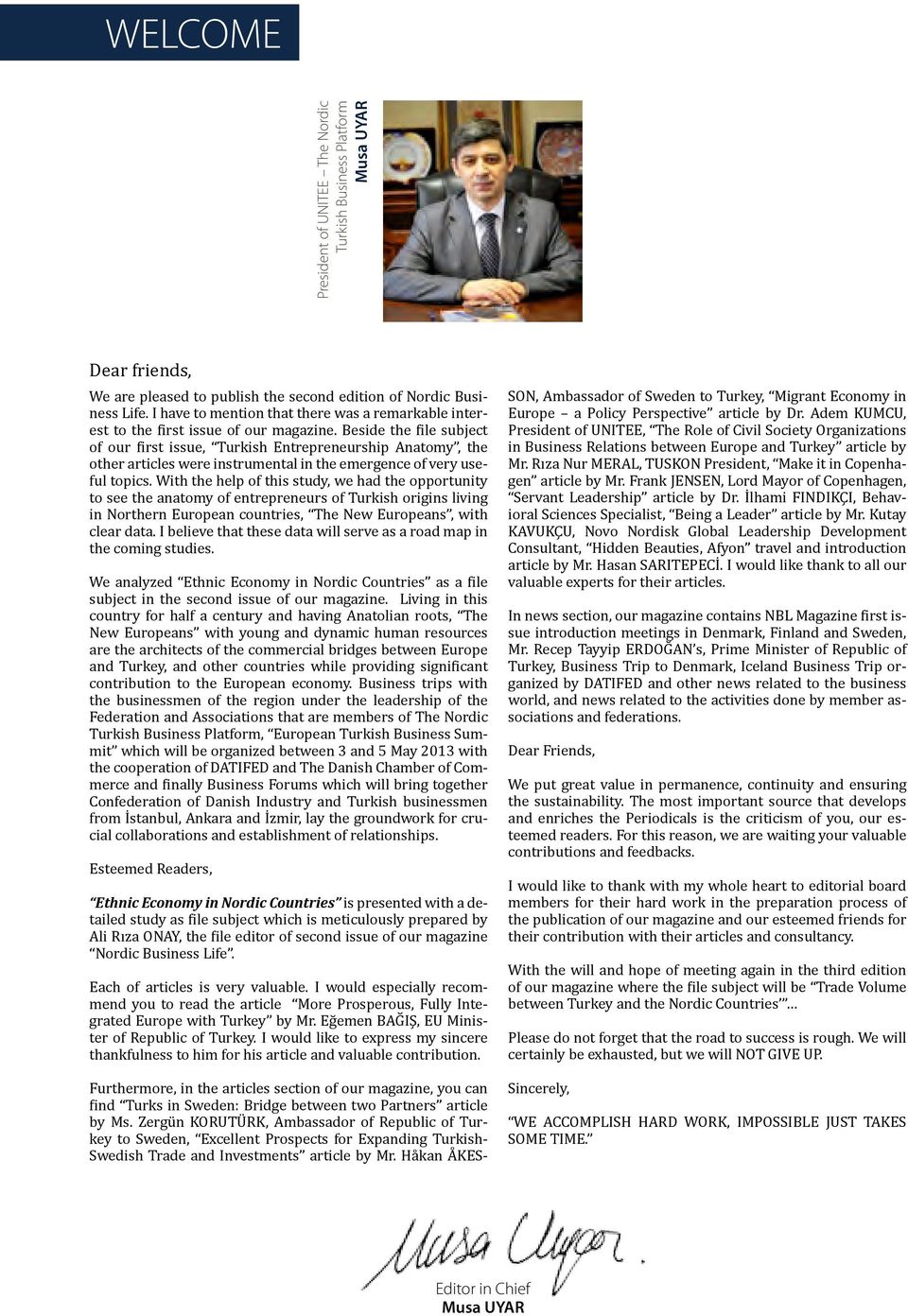 Beside the file subject of our first issue, Turkish Entrepreneurship Anatomy, the other articles were instrumental in the emergence of very useful topics.