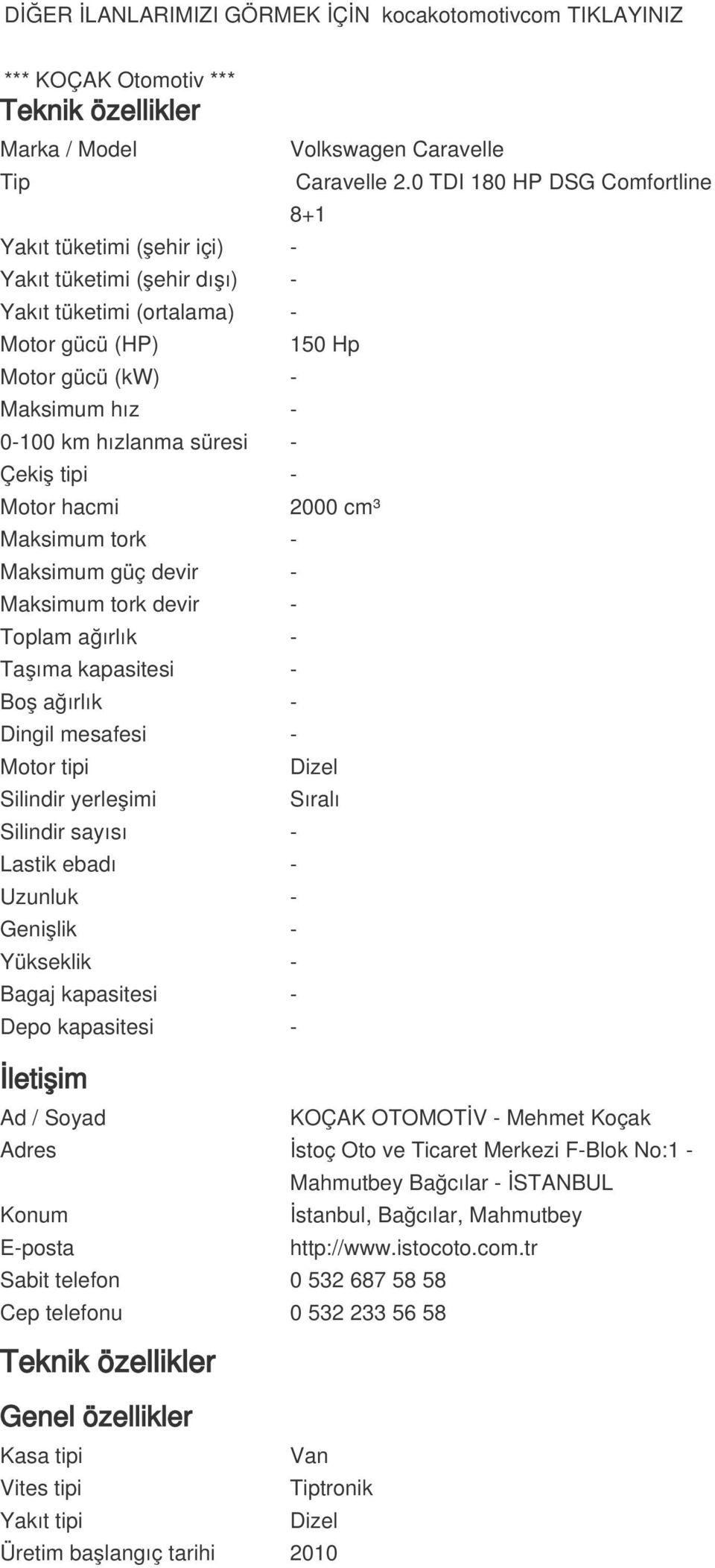 tipi - Motor hacmi Maksimum tork - Maksimum güç devir - Maksimum tork devir - Toplam ağırlık - Taşıma kapasitesi - Boş ağırlık - Dingil mesafesi - Motor tipi Silindir yerleşimi Silindir sayısı -