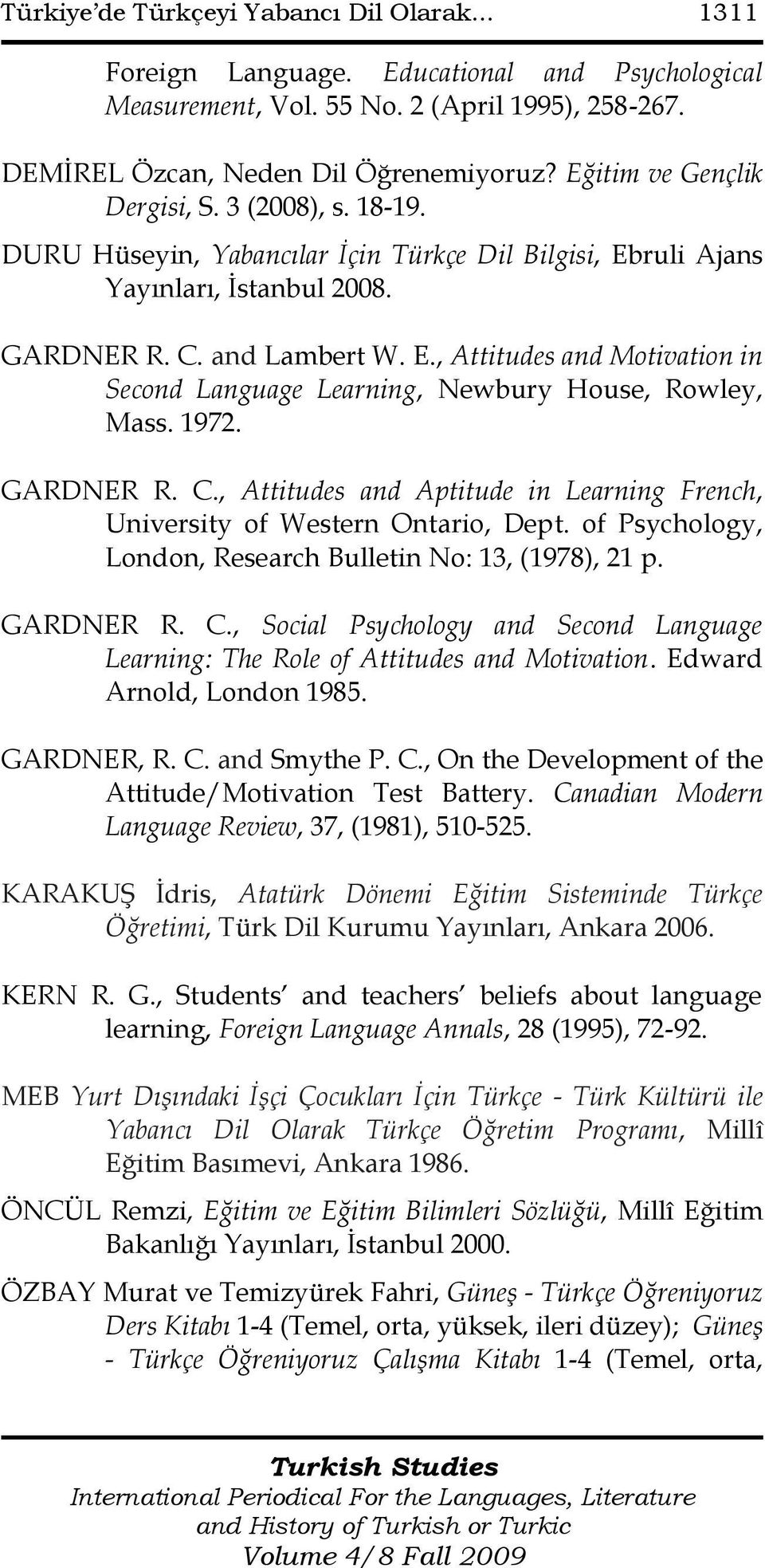 1972. GARDNER R. C., Attitudes and Aptitude in Learning French, University of Western Ontario, Dept. of Psychology, London, Research Bulletin No: 13, (1978), 21 p. GARDNER R. C., Social Psychology and Second Language Learning: The Role of Attitudes and Motivation.