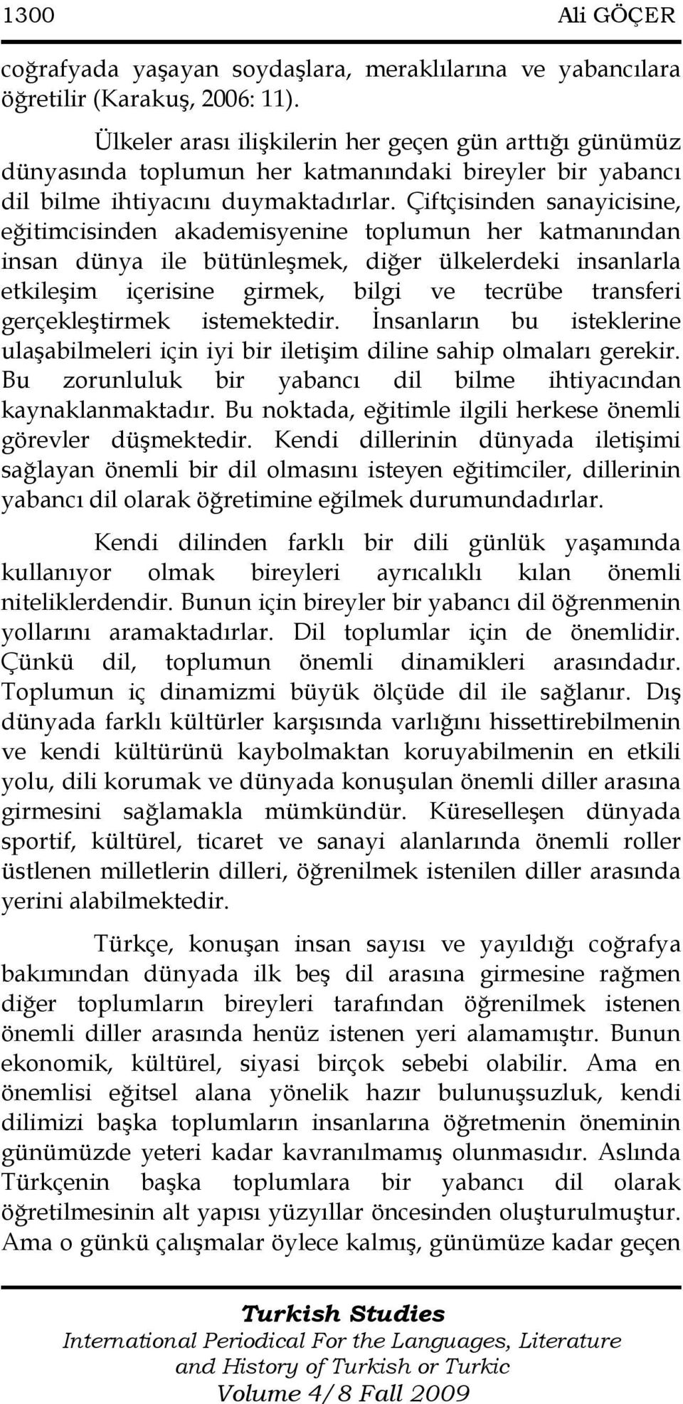 Çiftçisinden sanayicisine, eğitimcisinden akademisyenine toplumun her katmanından insan dünya ile bütünleşmek, diğer ülkelerdeki insanlarla etkileşim içerisine girmek, bilgi ve tecrübe transferi